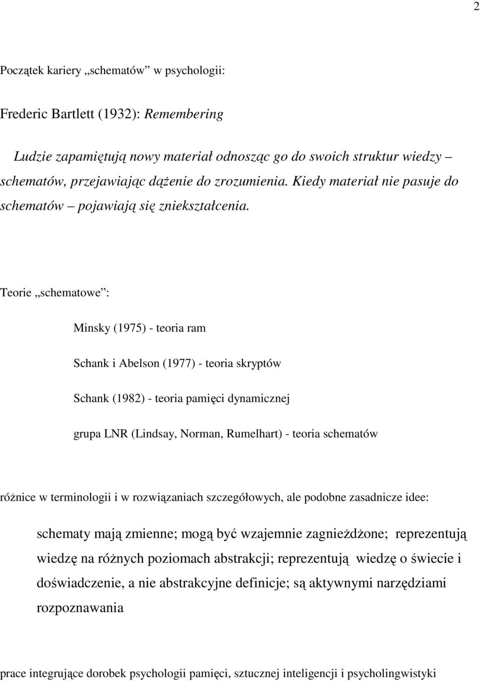 Teorie schematowe : Minsky (1975) - teoria ram Schank i Abelson (1977) - teoria skryptów Schank (1982) - teoria pamięci dynamicznej grupa LNR (Lindsay, Norman, Rumelhart) - teoria schematów róŝnice w