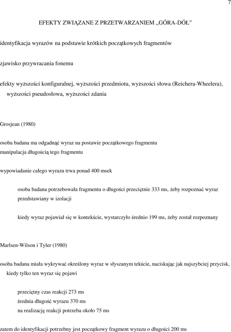 wypowiadanie całego wyrazu trwa ponad 400 msek osoba badana potrzebowała fragmentu o długości przeciętnie 333 ms, Ŝeby rozpoznać wyraz przedstawiany w izolacji kiedy wyraz pojawiał się w kontekście,