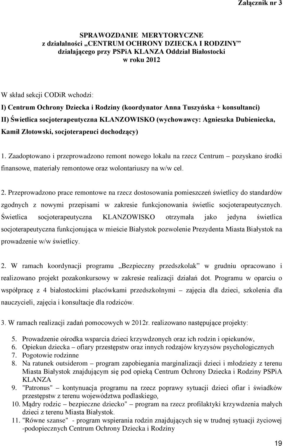 Zaadoptowano i przeprowadzono remont nowego lokalu na rzecz Centrum pozyskano środki finansowe, materiały remontowe oraz wolontariuszy na w/w cel. 2.