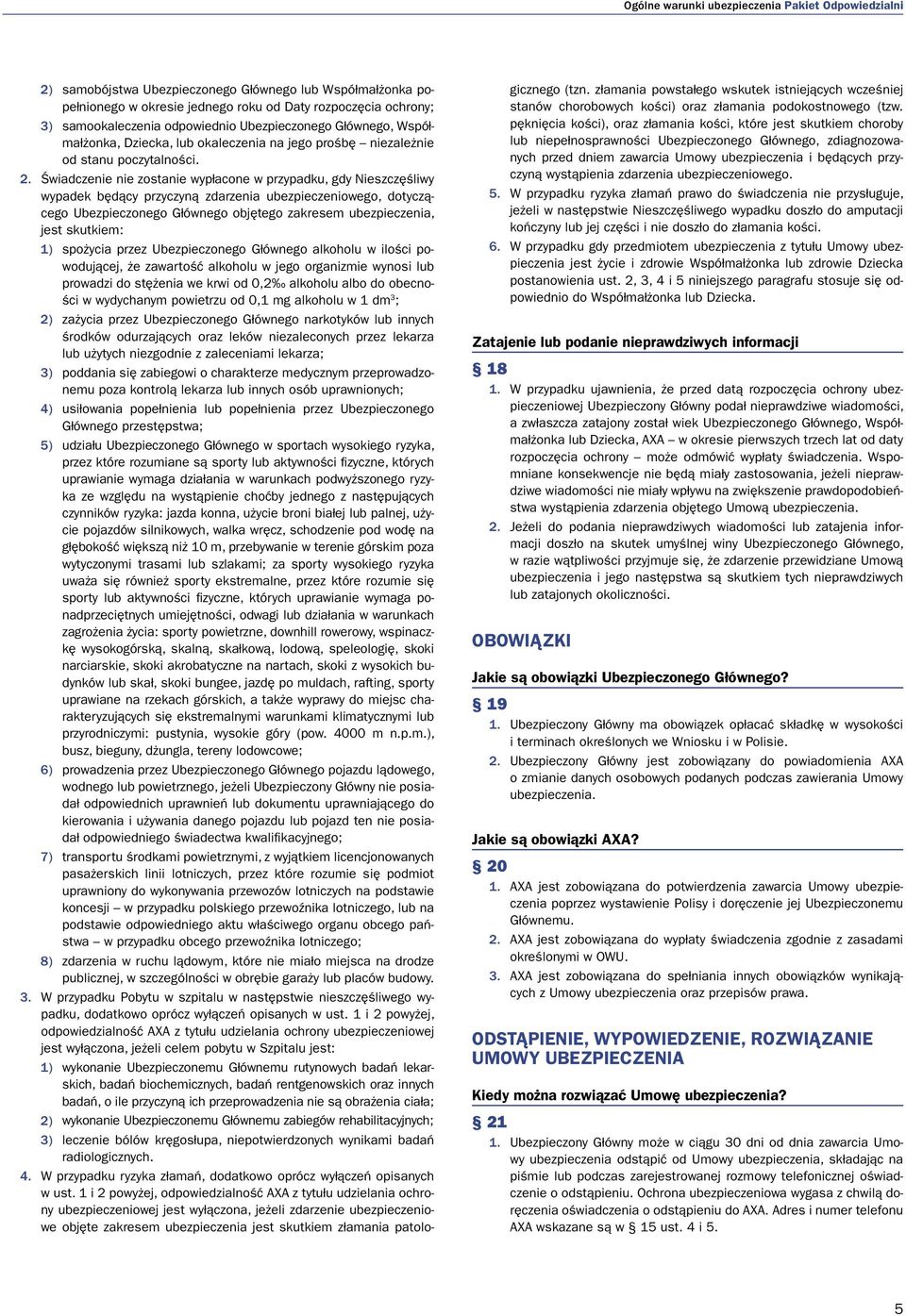 Świadczenie nie zostanie wypłacone w przypadku, gdy Nieszczęśliwy wypadek będący przyczyną zdarzenia ubezpieczeniowego, dotyczącego Ubezpieczonego Głównego objętego zakresem ubezpieczenia, jest