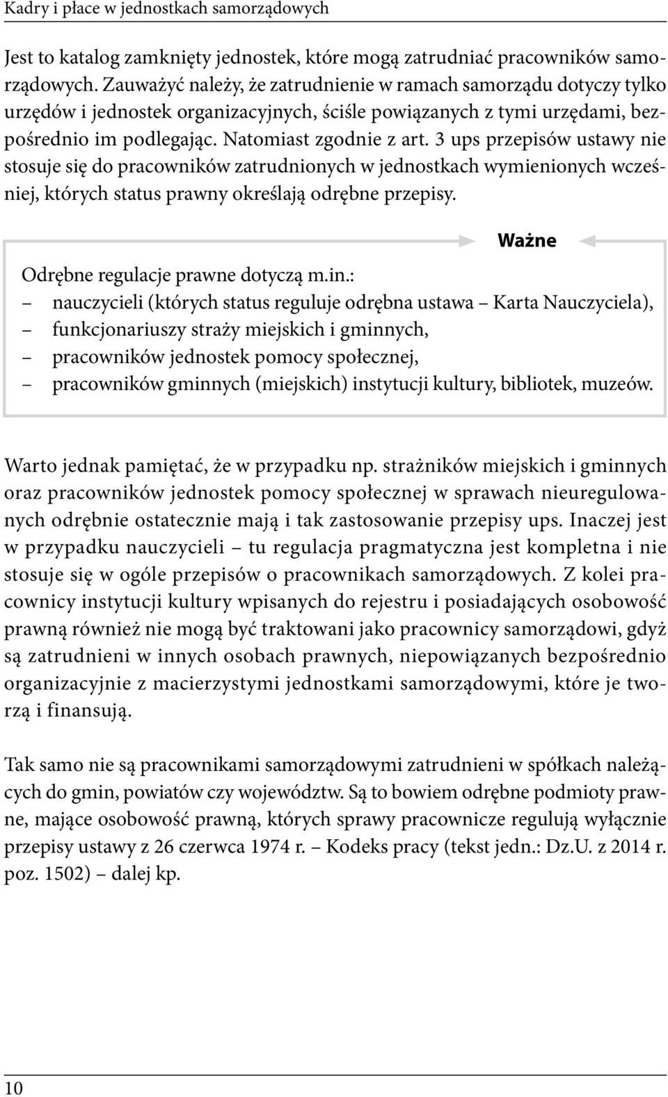 3 ups przepisów ustawy nie stosuje się do pracowników zatrudnionych w jednostkach wymienionych wcześniej, których status prawny określają odrębne przepisy. Ważne Odrębne regulacje prawne dotyczą m.in.