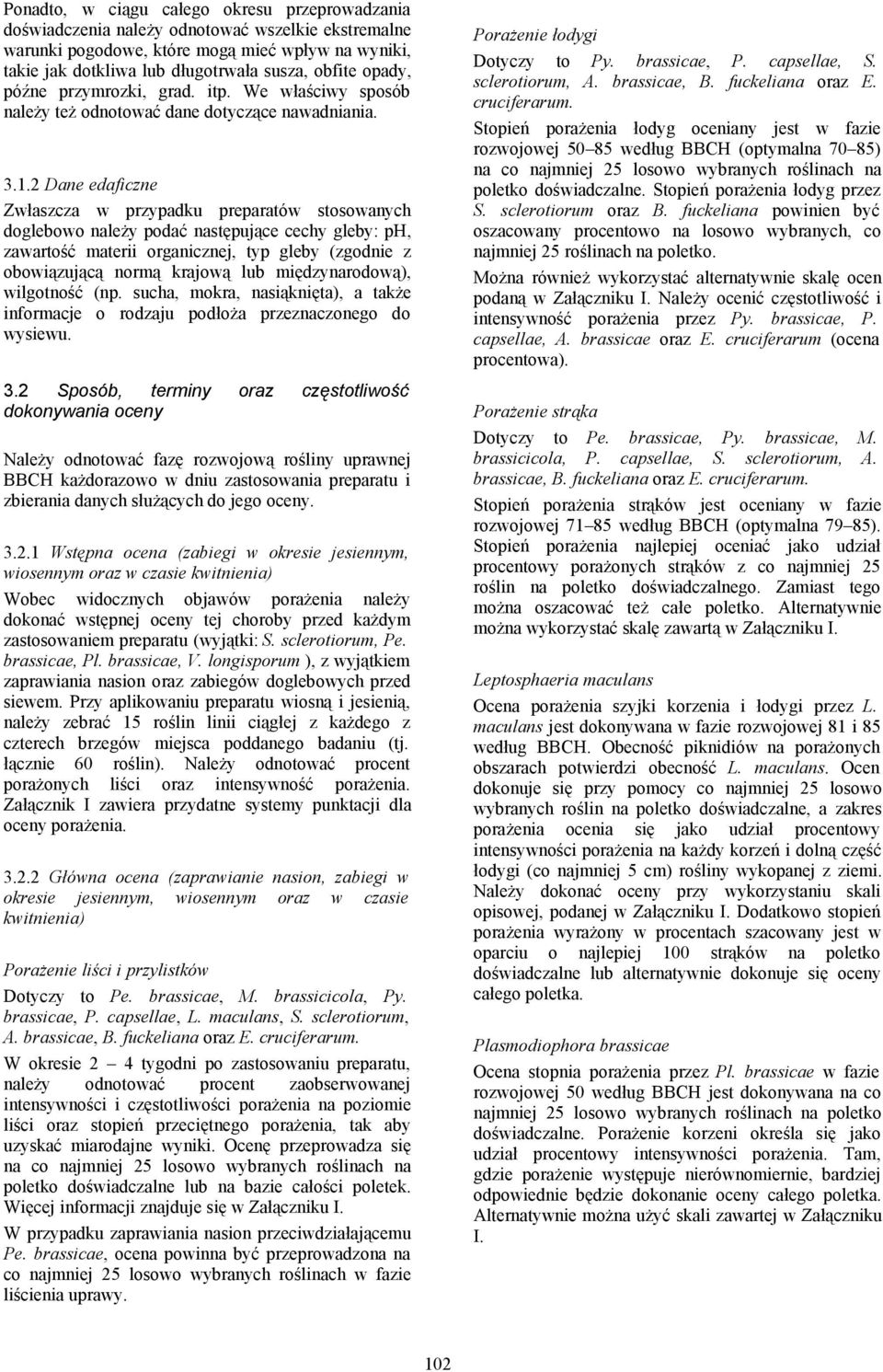 2 Dane edaficzne Zwłaszcza w przypadku preparatów stosowanych doglebowo należy podać następujące cechy gleby: ph, zawartość materii organicznej, typ gleby (zgodnie z obowiązującą normą krajową lub