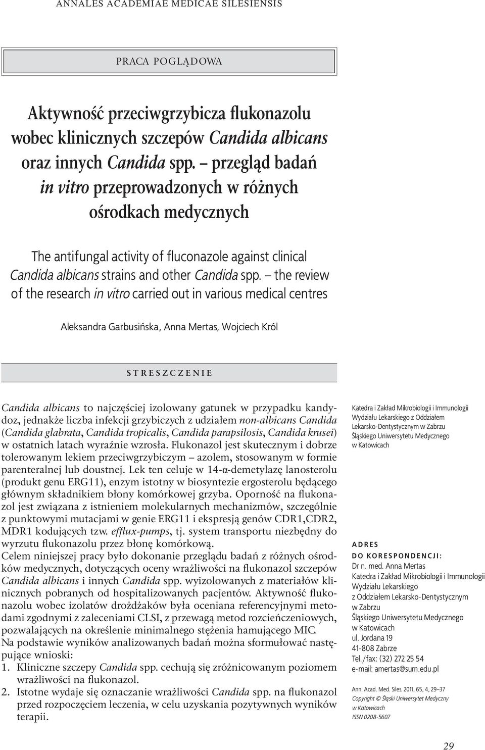 the review of the research in vitro carried out in various medical centres Aleksandra Garbusińska, Anna Mertas, Wojciech Król STRESZCZEIE Candida albicans to najczęściej izolowany gatunek w przypadku