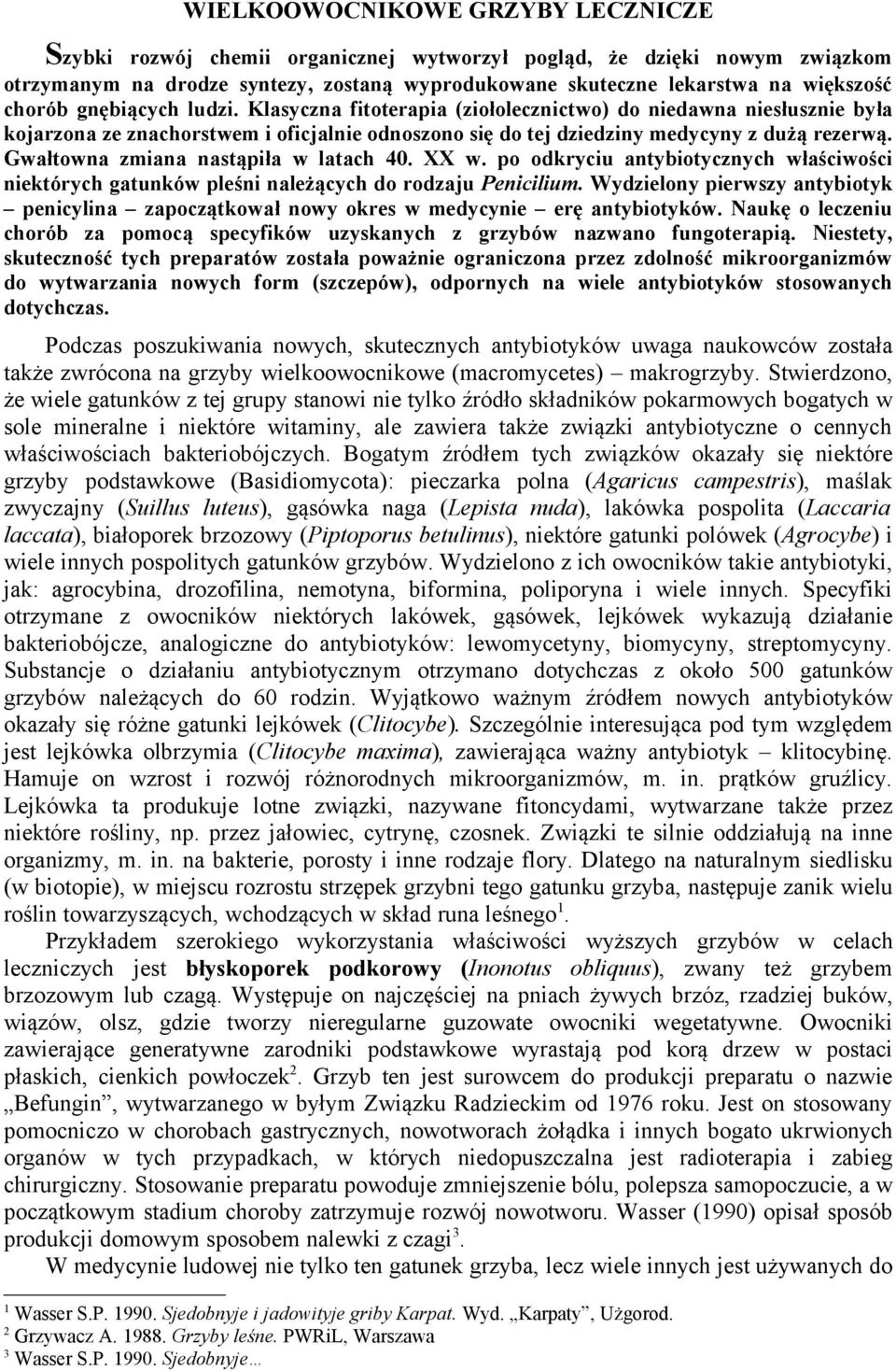 Gwałtowna zmiana nastąpiła w latach 40. XX w. po odkryciu antybiotycznych właściwości niektórych gatunków pleśni należących do rodzaju Penicilium.