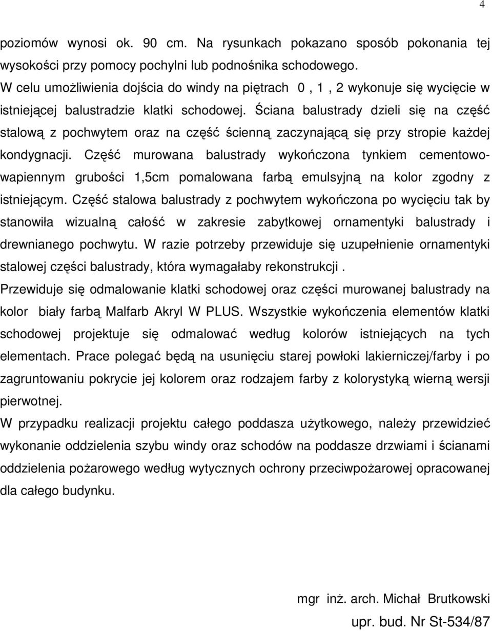 Ściana balustrady dzieli się na część stalową z pochwytem oraz na część ścienną zaczynającą się przy stropie kaŝdej kondygnacji.