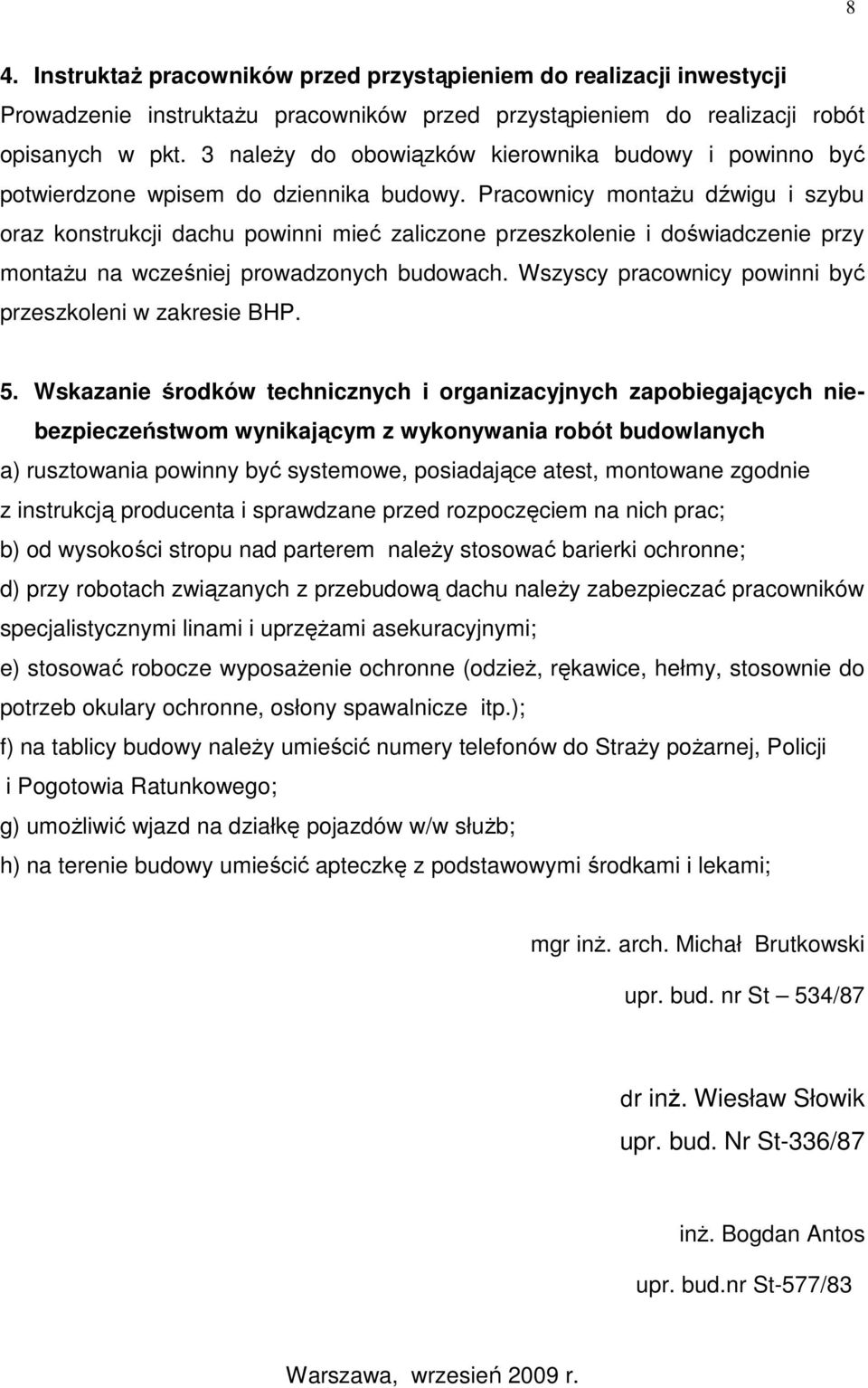 Pracownicy montaŝu dźwigu i szybu oraz konstrukcji dachu powinni mieć zaliczone przeszkolenie i doświadczenie przy montaŝu na wcześniej prowadzonych budowach.