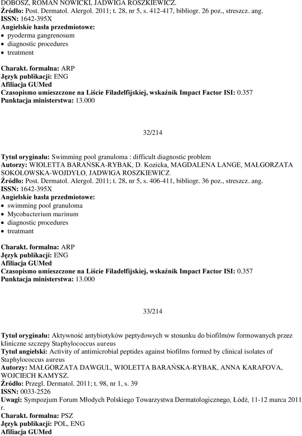 000 32/214 Tytuł oryginału: Swimming pool granuloma : difficult diagnostic problem Autorzy: WIOLETTA BARAŃSKA-RYBAK, D. Kozicka, MAGDALENA LANGE, MAŁGORZATA SOKOŁOWSKA-WOJDYŁO, JADWIGA ROSZKIEWICZ.