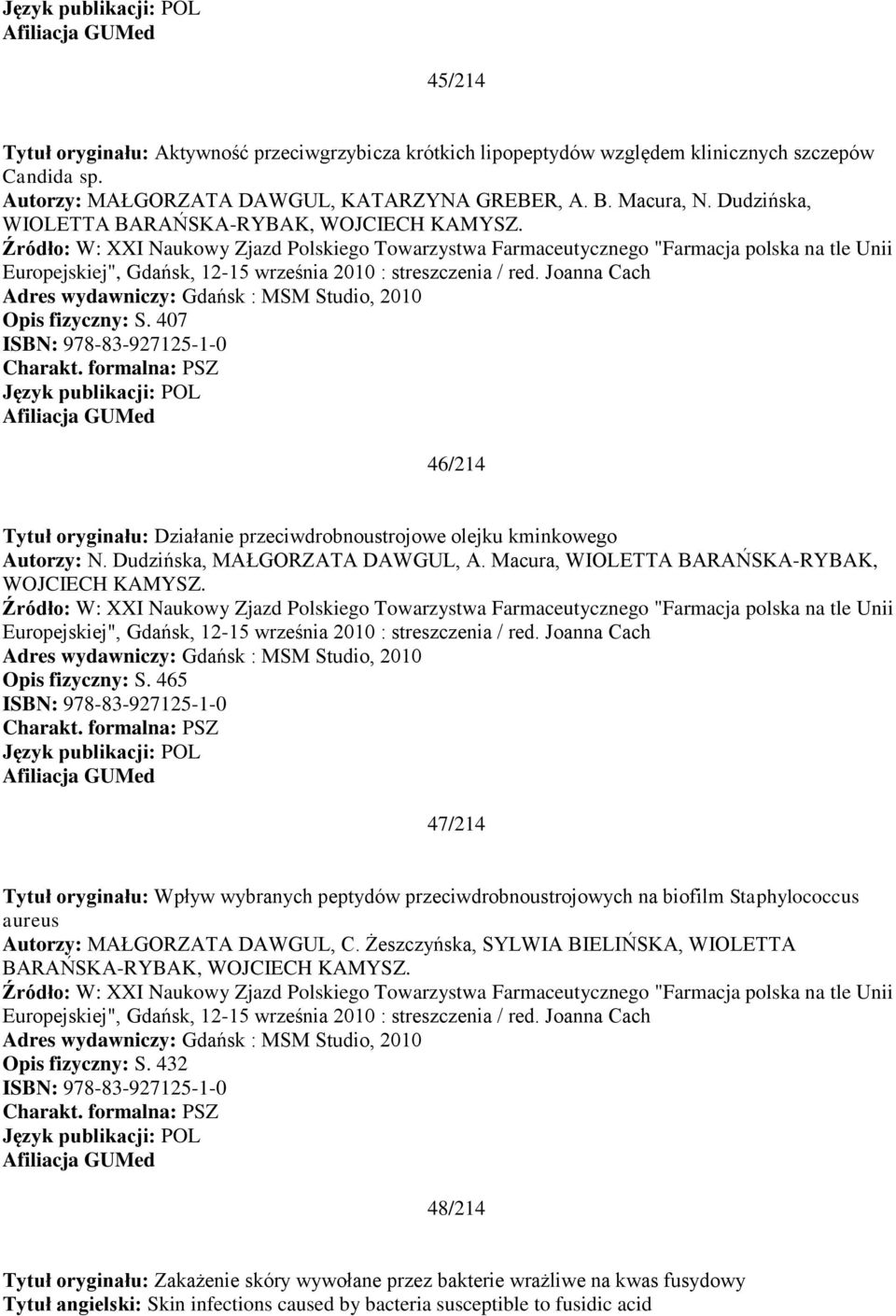 Źródło: W: XXI Naukowy Zjazd Polskiego Towarzystwa Farmaceutycznego "Farmacja polska na tle Unii Europejskiej", Gdańsk, 12-15 września 2010 : streszczenia / red.