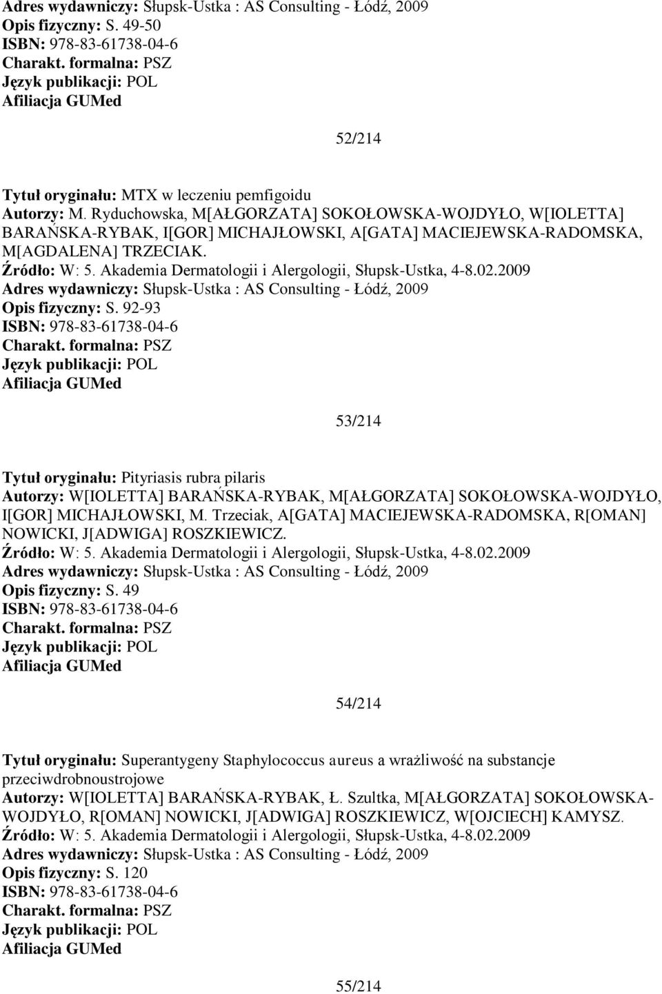 Akademia Dermatologii i Alergologii, Słupsk-Ustka, 4-8.02.2009 Adres wydawniczy: Słupsk-Ustka : AS Consulting - Łódź, 2009 Opis fizyczny: S.
