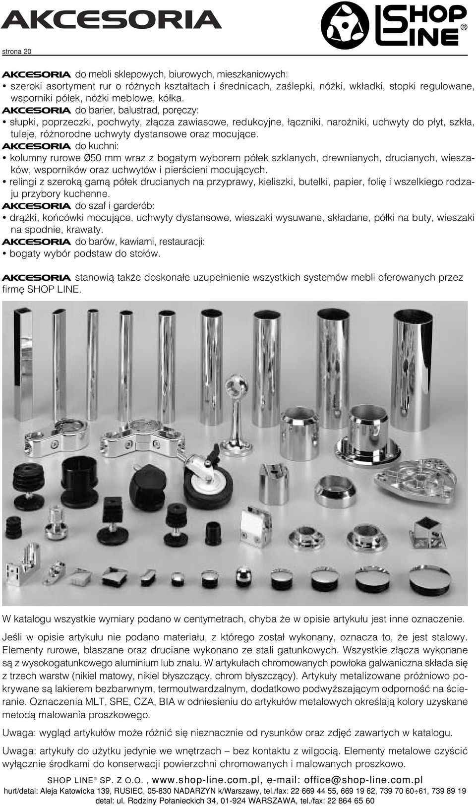 AKCESORIA do barier, balustrad, por czy: s upki, poprzeczki, pochwyty, z àcza zawiasowe, redukcyjne, àczniki, naro niki, uchwyty do p yt, szk a, tuleje, ró norodne uchwyty dystansowe oraz mocujàce.