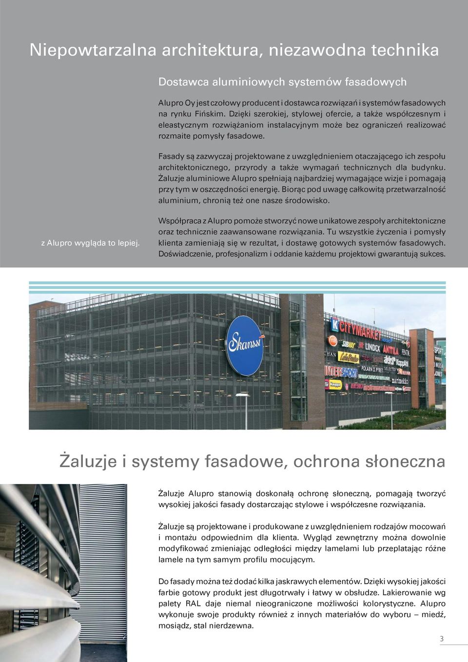 Fasady są zazwyczaj projektowane z uwzględnieniem otaczającego ich zespołu architektonicznego, przyrody a także wymagań technicznych dla budynku.