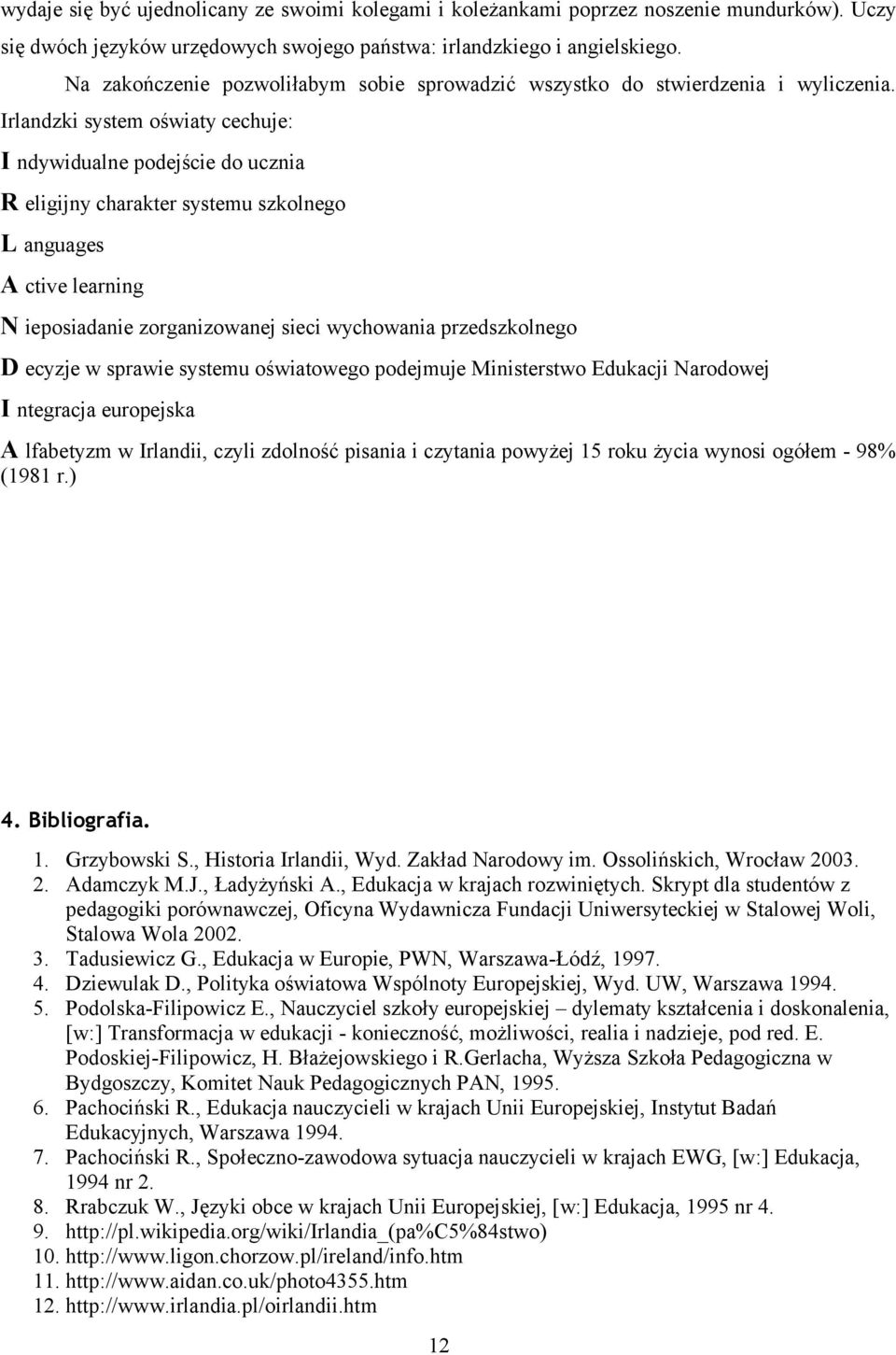 Irlandzki system oświaty cechuje: I ndywidualne podejście do ucznia R eligijny charakter systemu szkolnego L anguages A ctive learning N ieposiadanie zorganizowanej sieci wychowania przedszkolnego D