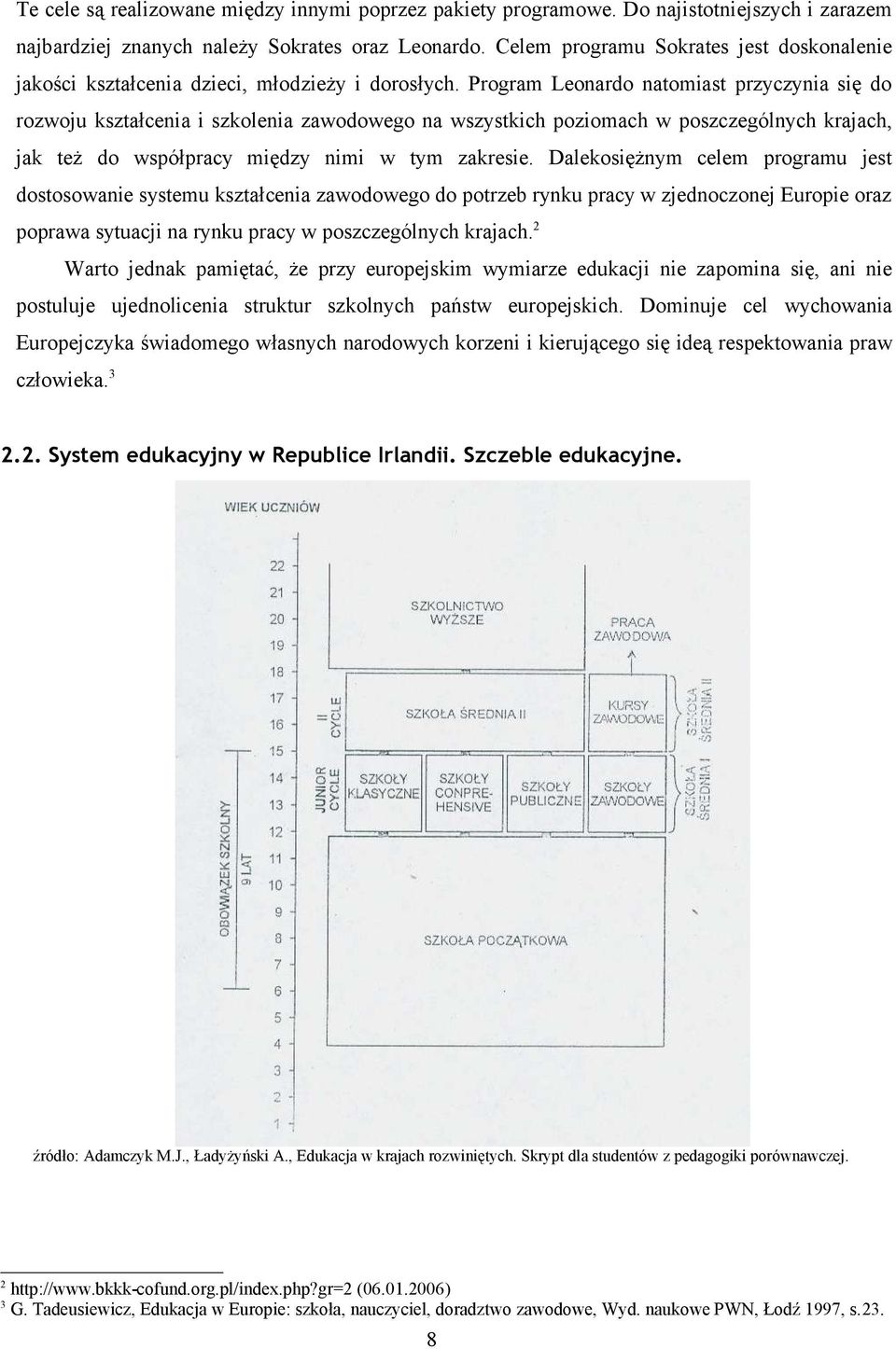 Program Leonardo natomiast przyczynia się do rozwoju kształcenia i szkolenia zawodowego na wszystkich poziomach w poszczególnych krajach, jak też do współpracy między nimi w tym zakresie.