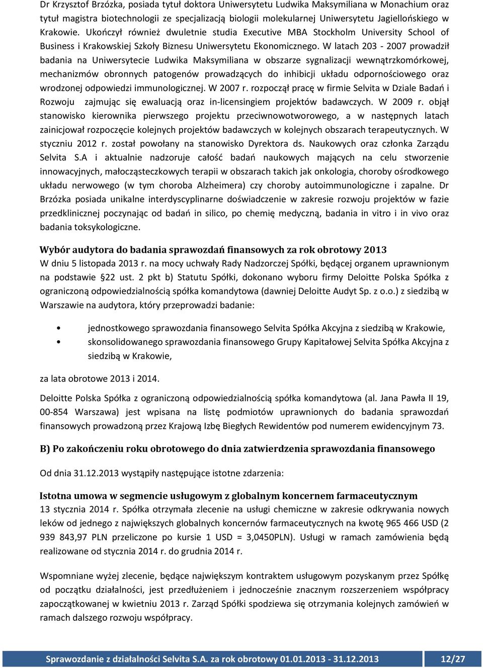 W latach 203-2007 prowadził badania na Uniwersytecie Ludwika Maksymiliana w obszarze sygnalizacji wewnątrzkomórkowej, mechanizmów obronnych patogenów prowadzących do inhibicji układu odpornościowego