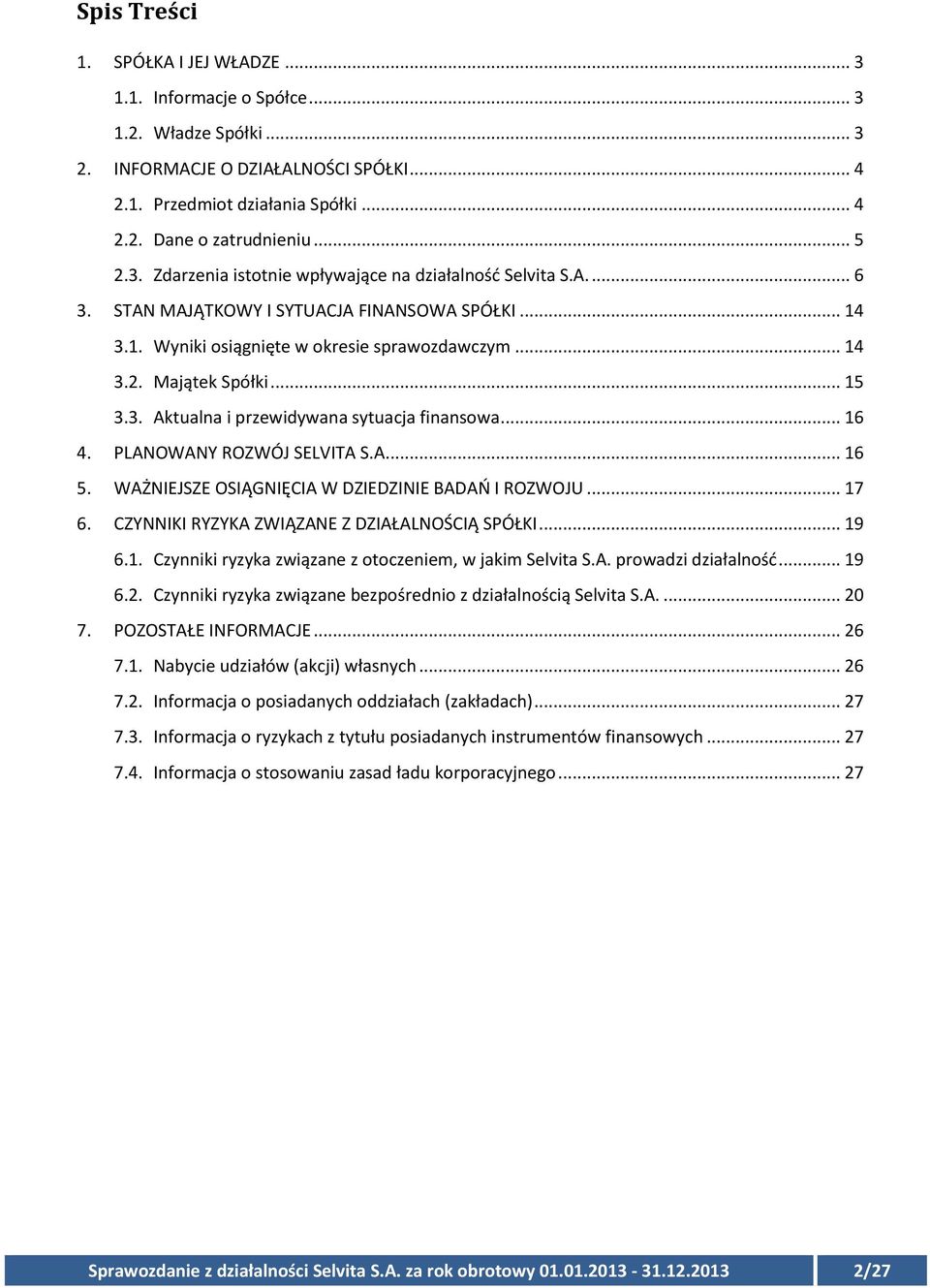 .. 15 3.3. Aktualna i przewidywana sytuacja finansowa... 16 4. PLANOWANY ROZWÓJ SELVITA S.A.... 16 5. WAŻNIEJSZE OSIĄGNIĘCIA W DZIEDZINIE BADAŃ I ROZWOJU... 17 6.