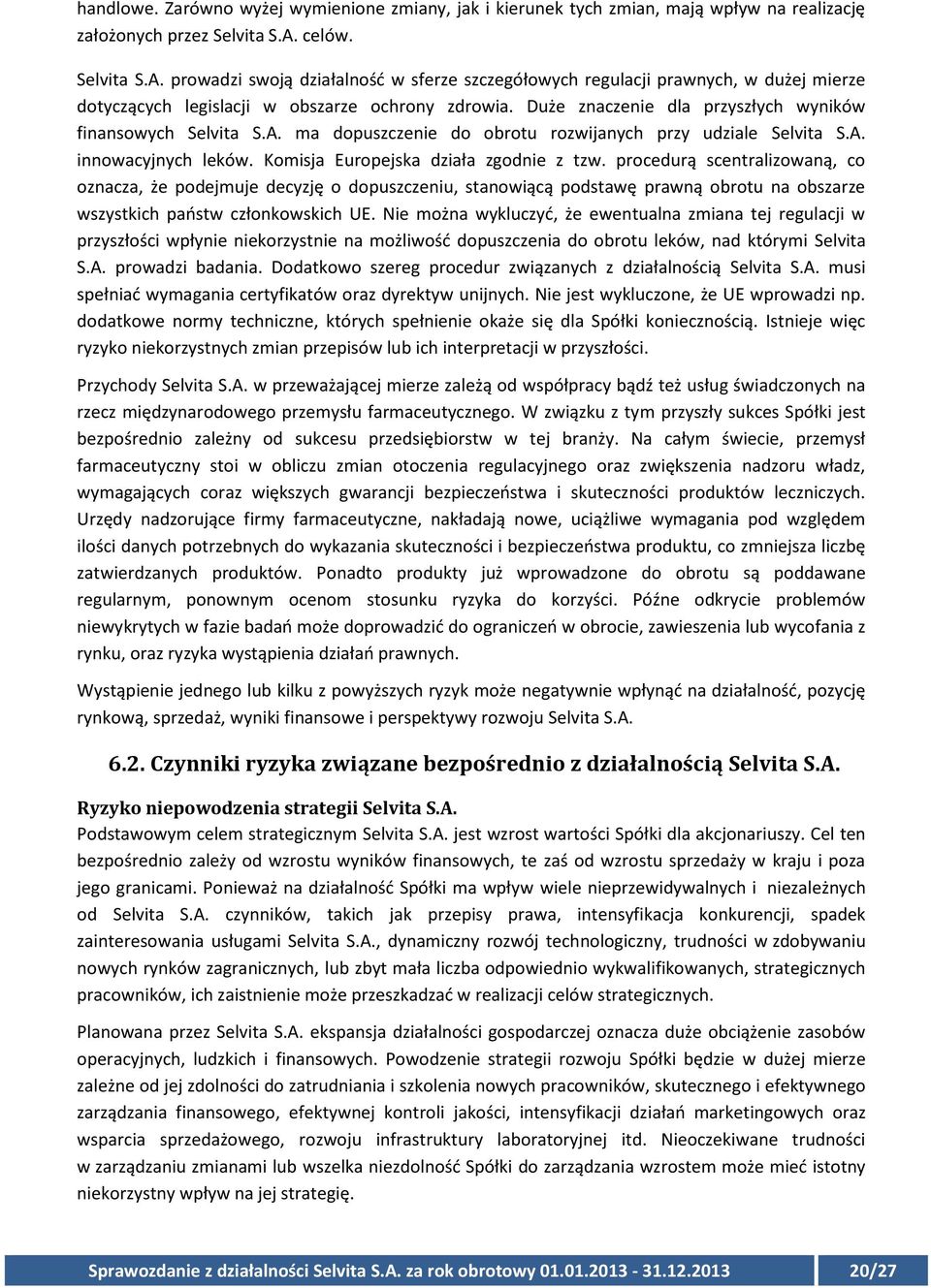 Duże znaczenie dla przyszłych wyników finansowych Selvita S.A. ma dopuszczenie do obrotu rozwijanych przy udziale Selvita S.A. innowacyjnych leków. Komisja Europejska działa zgodnie z tzw.
