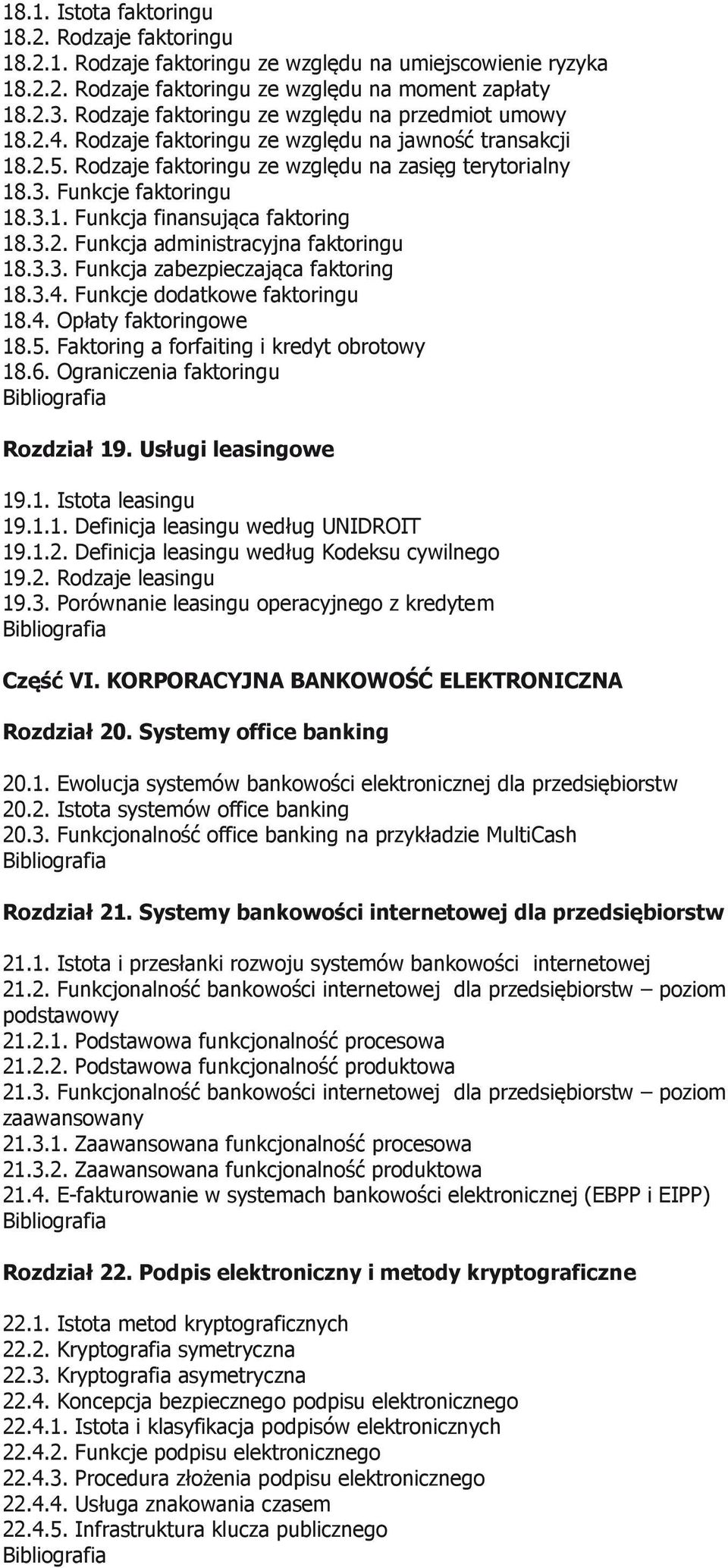 3.2. Funkcja administracyjna faktoringu 18.3.3. Funkcja zabezpieczająca faktoring 18.3.4. Funkcje dodatkowe faktoringu 18.4. Opłaty faktoringowe 18.5. Faktoring a forfaiting i kredyt obrotowy 18.6.