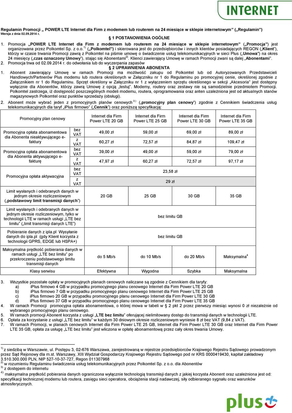 innych klientów posiadających REGON ( Klient ), którzy w czasie trwania Promocji zawrą z Polkomtel na piśmie umowę o świadczenie usług telekomunikacyjnych w sieci Plus ( Umowa") na okres 24 miesięcy