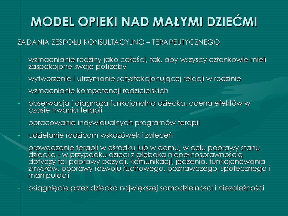 indywidualnych programów terapii - udzielanie rodzicom wskazówek i zaleceń - prowadzenie terapii w ośrodku lub w domu, w celu poprawy stanu dziecka - w przypadku dzieci z głęboką