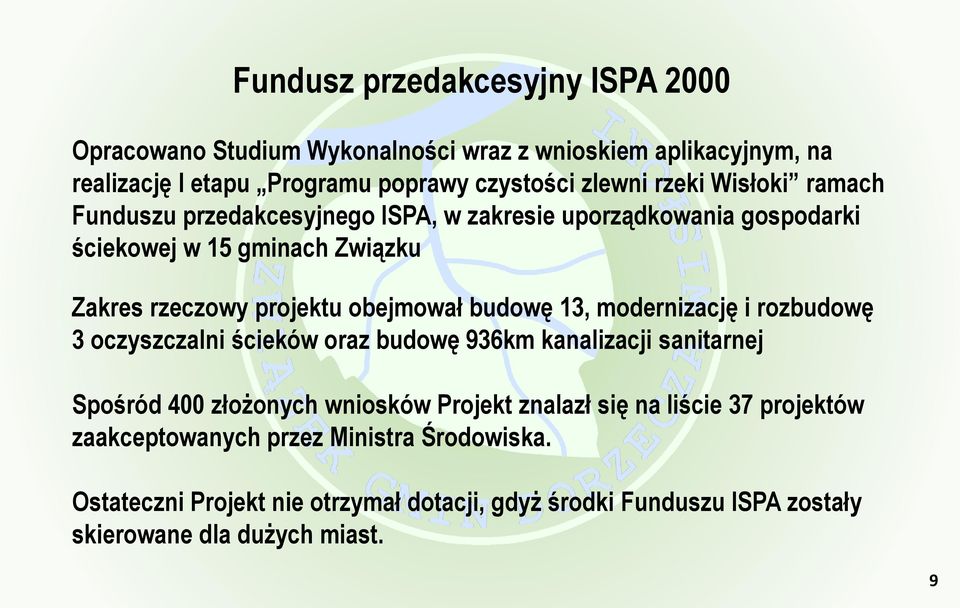 13, modernizację i rozbudowę 3 oczyszczalni ścieków oraz budowę 936km kanalizacji sanitarnej Spośród 400 złożonych wniosków Projekt znalazł się na liście 37