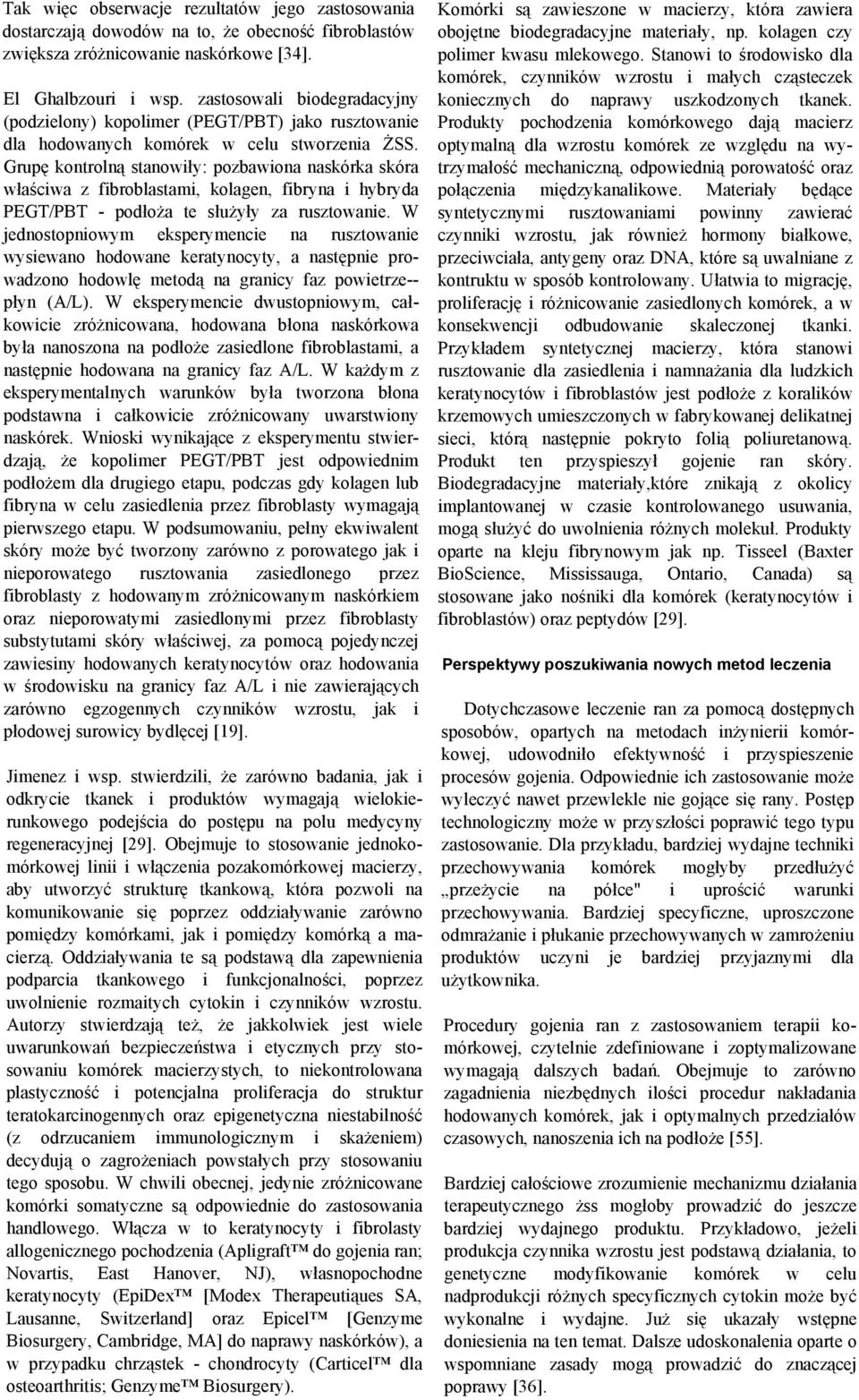 Grupę kontrolną stanowiły: pozbawiona naskórka skóra właściwa z fibroblastami, kolagen, fibryna i hybryda PEGT/PBT - podłoża te służyły za rusztowanie.