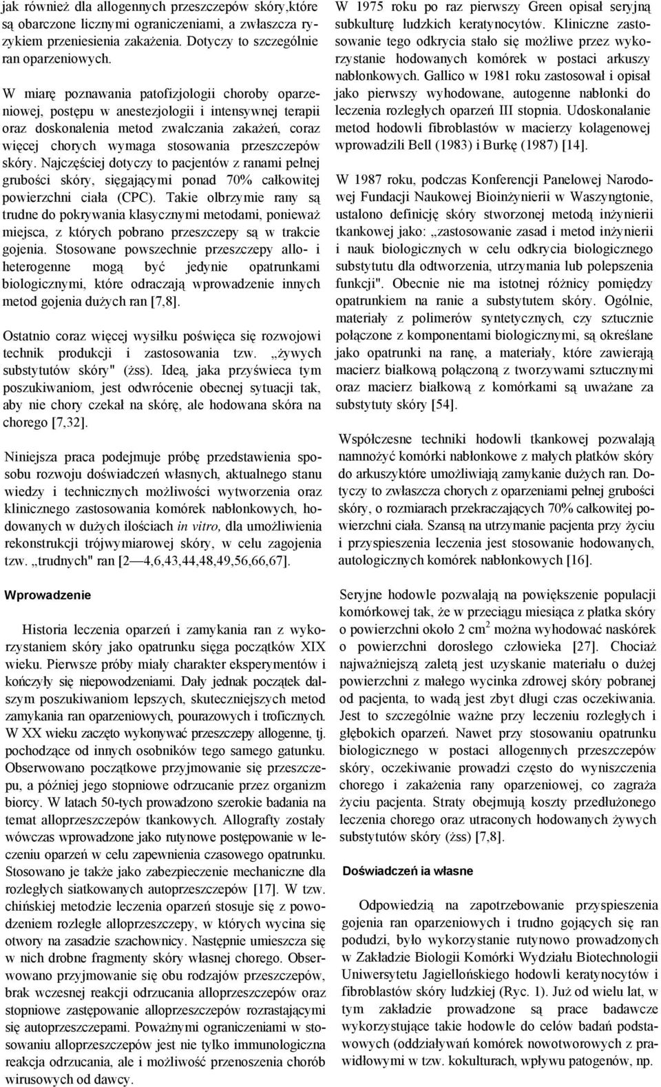 skóry. Najczęściej dotyczy to pacjentów z ranami pełnej grubości skóry, sięgającymi ponad 70% całkowitej powierzchni ciała (CPC).