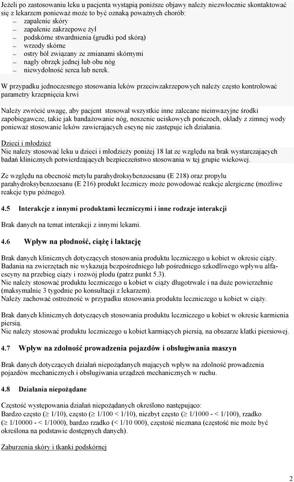 W przypadku jednoczesnego stosowania leków przeciwzakrzepowych należy często kontrolować parametry krzepnięcia krwi Należy zwrócić uwagę, aby pacjent stosował wszystkie inne zalecane nieinwazyjne