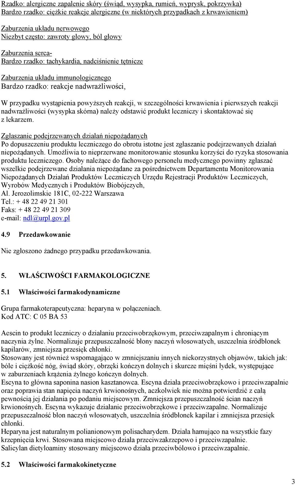 powyższych reakcji, w szczególności krwawienia i pierwszych reakcji nadwrażliwości (wysypka skórna) należy odstawić produkt leczniczy i skontaktować się z lekarzem.