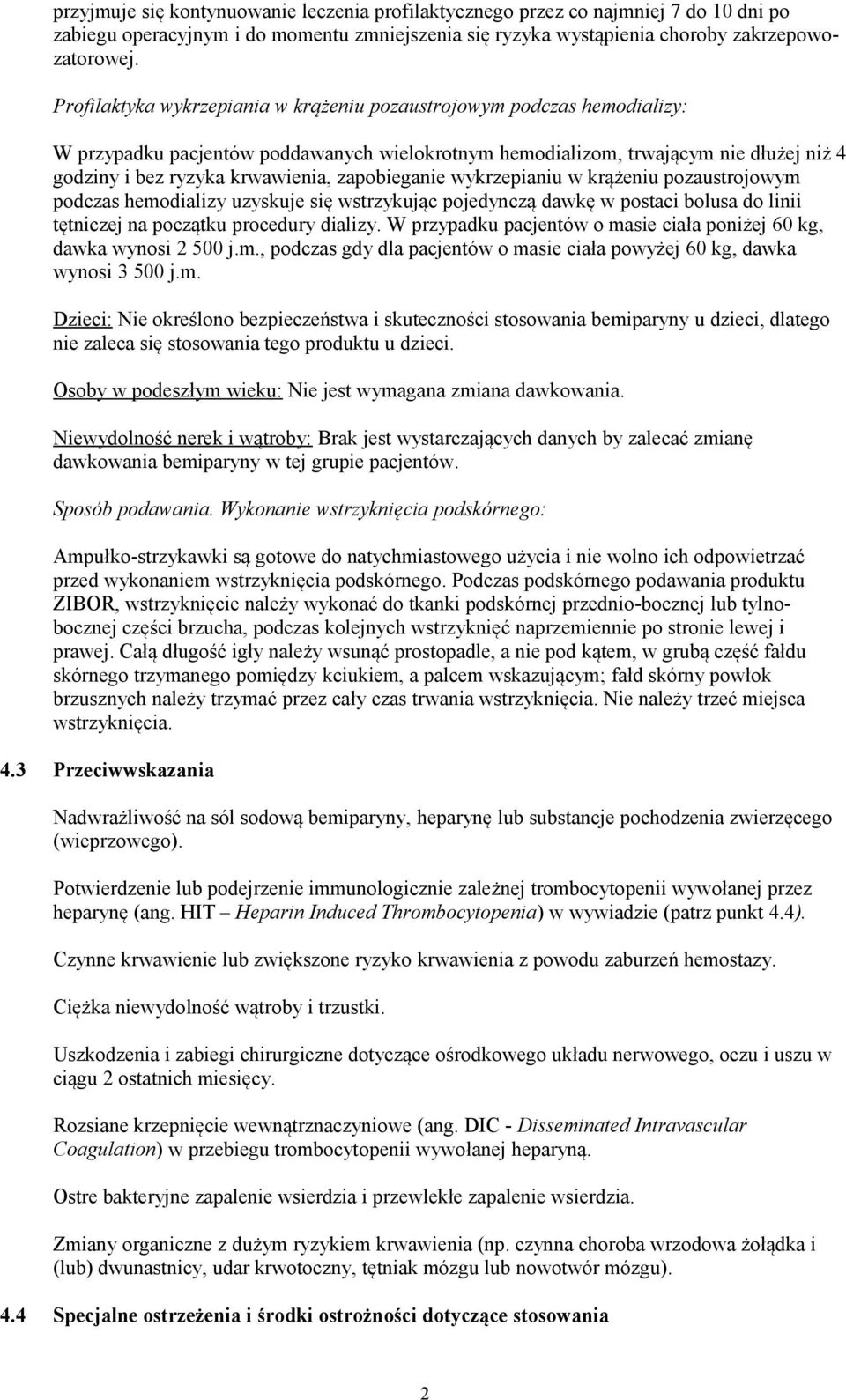 zapobieganie wykrzepianiu w krążeniu pozaustrojowym podczas hemodializy uzyskuje się wstrzykując pojedynczą dawkę w postaci bolusa do linii tętniczej na początku procedury dializy.