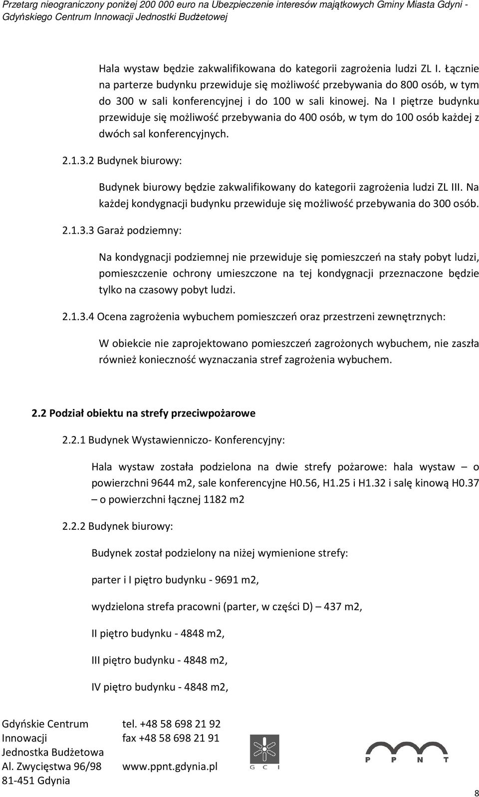 Na I piętrze budynku przewiduje się możliwość przebywania do 400 osób, w tym do 100 osób każdej z dwóch sal konferencyjnych. 2.1.3.