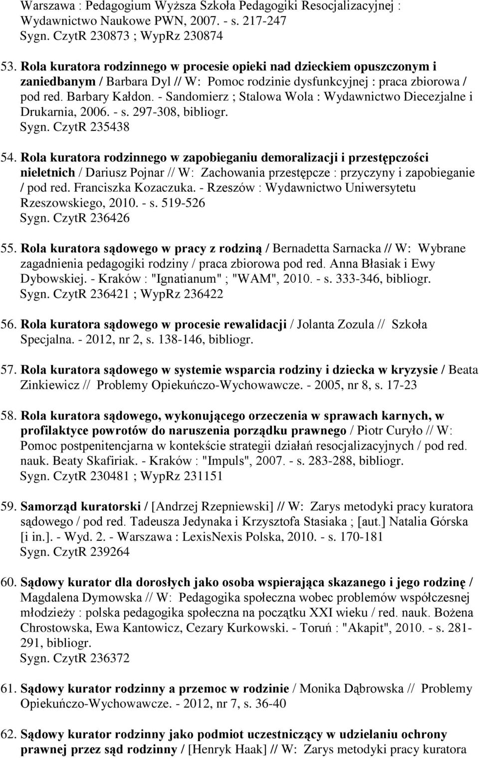 - Sandomierz ; Stalowa Wola : Wydawnictwo Diecezjalne i Drukarnia, 2006. - s. 297-308, bibliogr. Sygn. CzytR 235438 54.