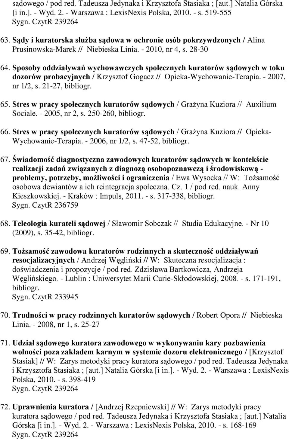 Stres w pracy społecznych kuratorów sądowych / Grażyna Kuziora // Auxilium Sociale. - 2005, nr 2, s. 250-260, bibliogr. 66.