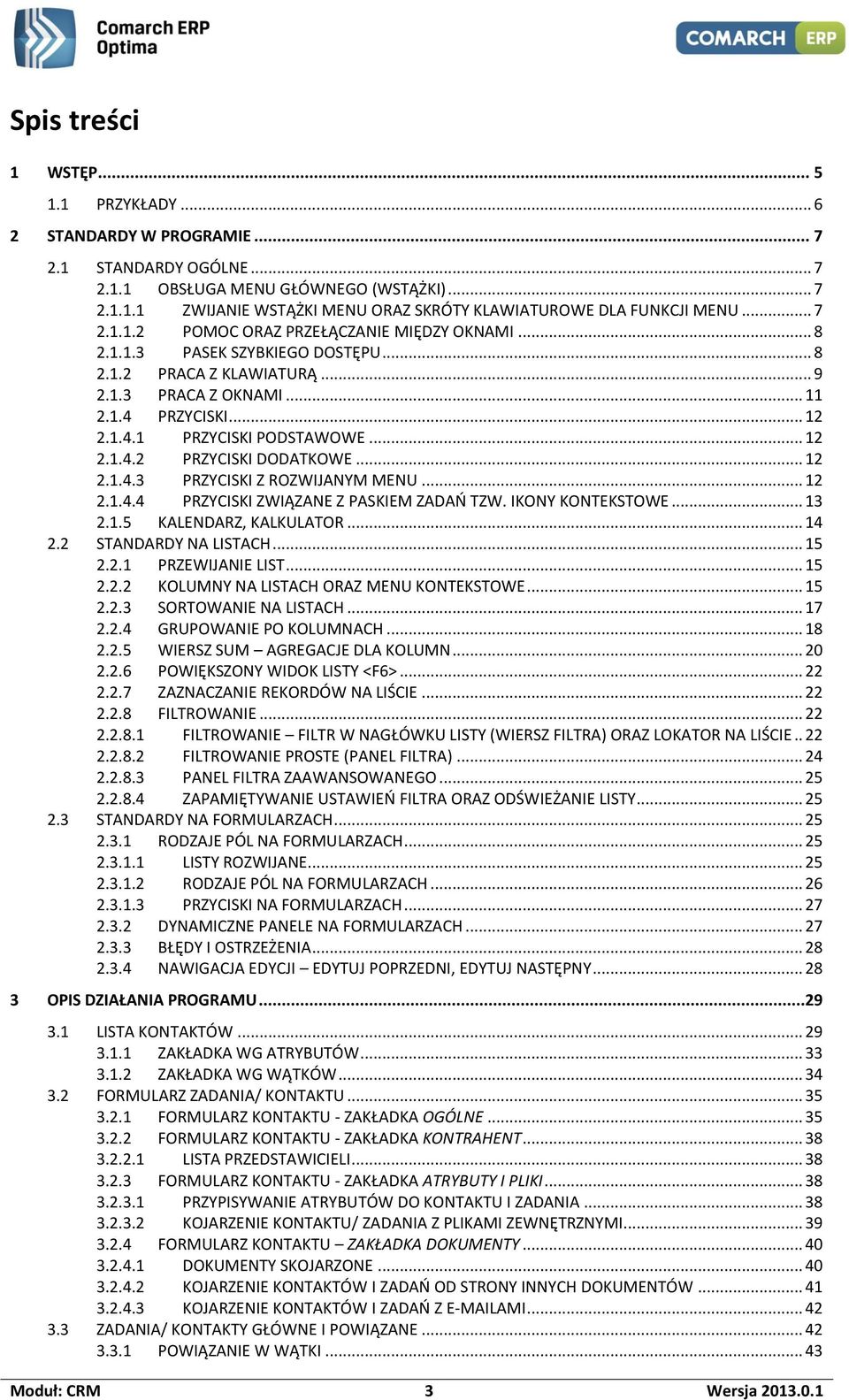.. 12 2.1.4.2 PRZYCISKI DODATKOWE... 12 2.1.4.3 PRZYCISKI Z ROZWIJANYM MENU... 12 2.1.4.4 PRZYCISKI ZWIĄZANE Z PASKIEM ZADAŃ TZW. IKONY KONTEKSTOWE... 13 2.1.5 KALENDARZ, KALKULATOR... 14 2.