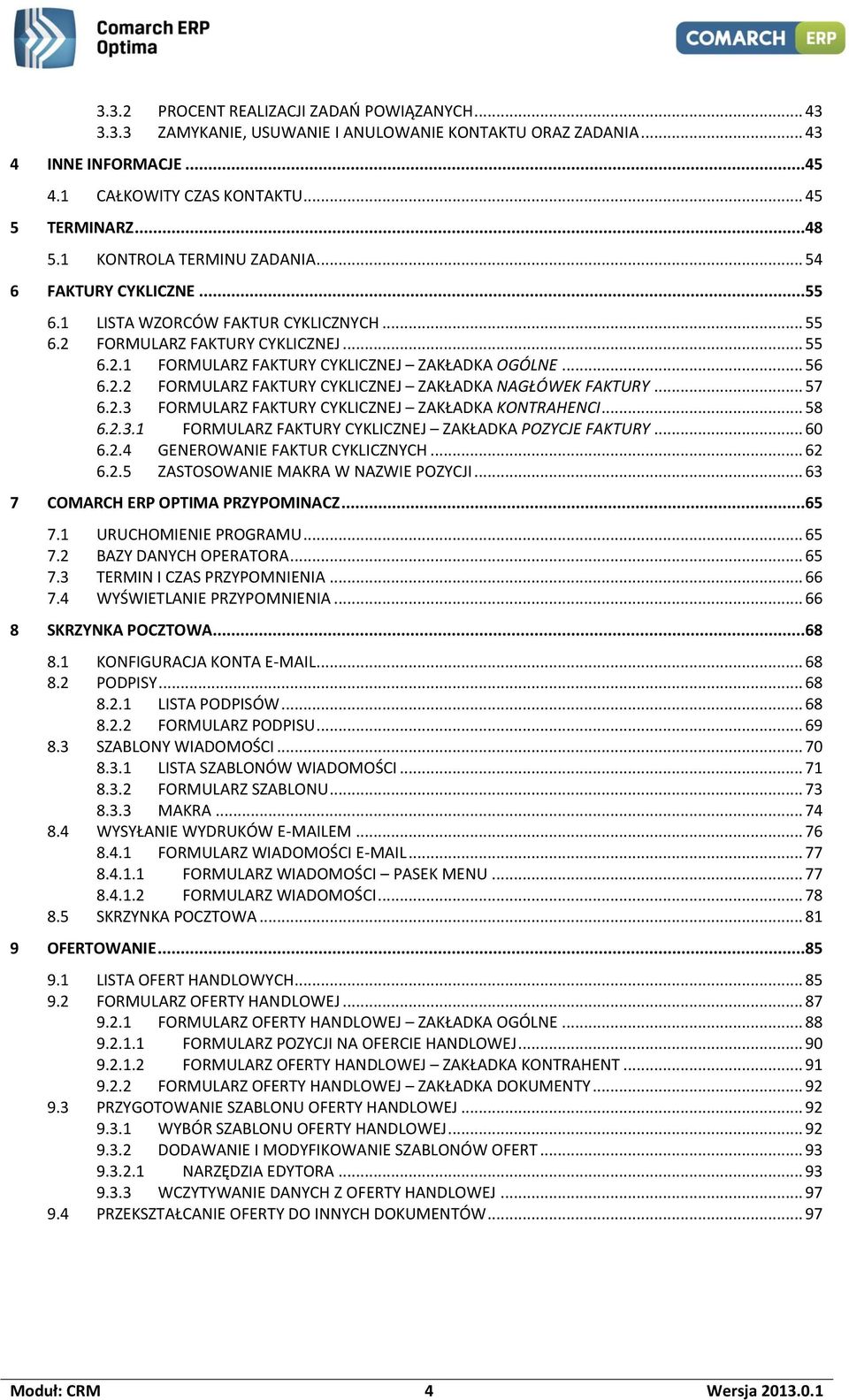 2.2 FORMULARZ FAKTURY CYKLICZNEJ ZAKŁADKA NAGŁÓWEK FAKTURY... 57 6.2.3 FORMULARZ FAKTURY CYKLICZNEJ ZAKŁADKA KONTRAHENCI... 58 6.2.3.1 FORMULARZ FAKTURY CYKLICZNEJ ZAKŁADKA POZYCJE FAKTURY... 60 6.2.4 GENEROWANIE FAKTUR CYKLICZNYCH.