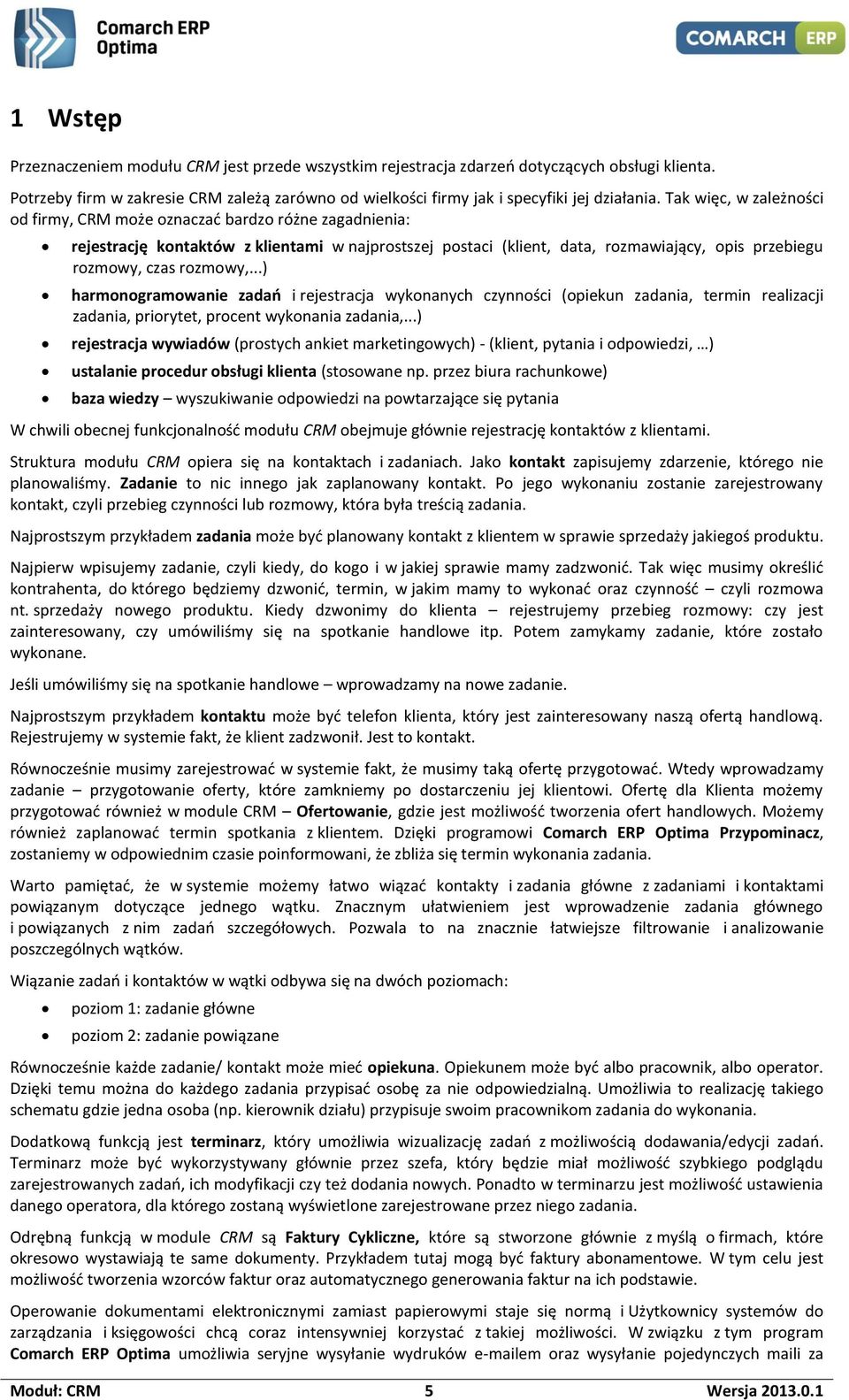 rozmowy,...) harmonogramowanie zadań i rejestracja wykonanych czynności (opiekun zadania, termin realizacji zadania, priorytet, procent wykonania zadania,.