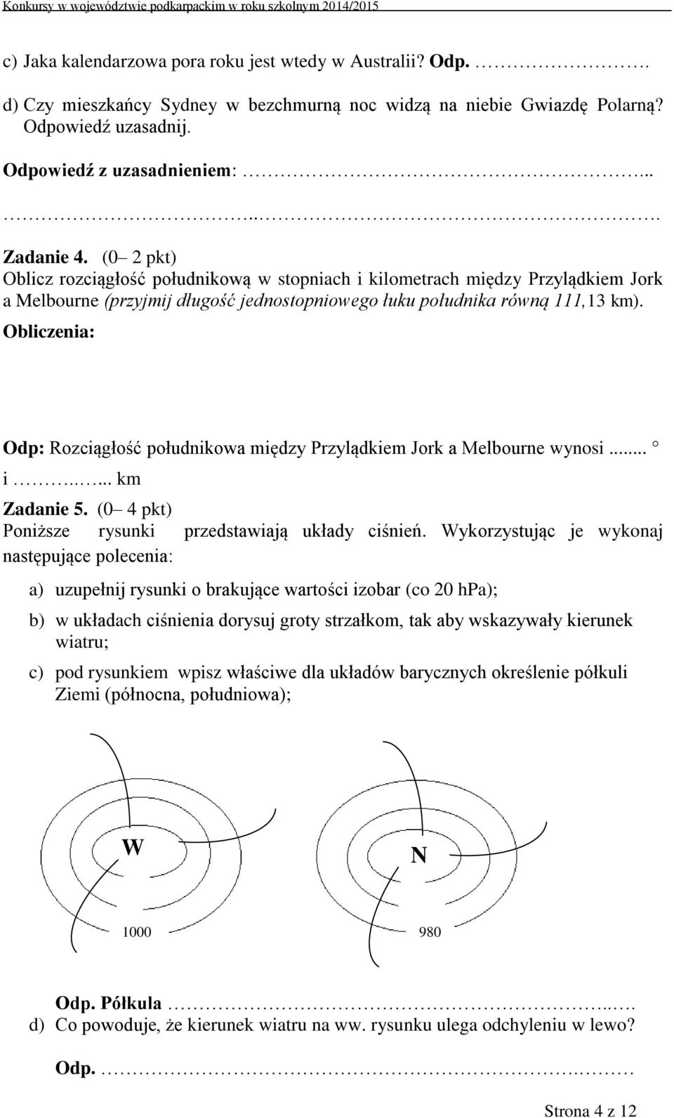 Obliczenia: Odp: Rozciągłość południkowa między Przylądkiem Jork a Melbourne wynosi... i..... km Zadanie 5. (0 4 pkt) Poniższe rysunki przedstawiają układy ciśnień.