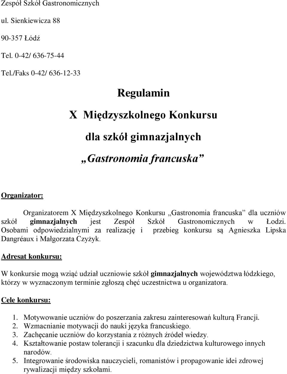 gimnazjalnych jest Zespół Szkół Gastronomicznych w Łodzi. Osobami odpowiedzialnymi za realizację i przebieg konkursu są Agnieszka Lipska Dangréaux i Małgorzata Czyżyk.