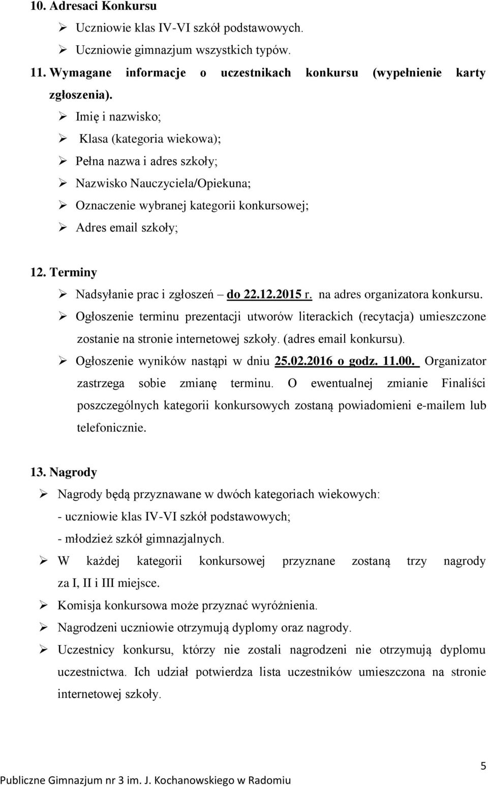 Terminy Nadsyłanie prac i zgłoszeń do 22.12.2015 r. na adres organizatora konkursu. Ogłoszenie terminu prezentacji utworów literackich (recytacja) umieszczone zostanie na stronie internetowej szkoły.