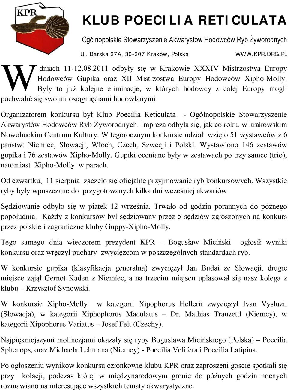 Organizatorem konkursu był Klub Poecilia Reticulata - Ogólnopolskie Stowarzyszenie Akwarystów Hodowców Ryb Żyworodnych. Impreza odbyła się, jak co roku, w krakowskim Nowohuckim Centrum Kultury.