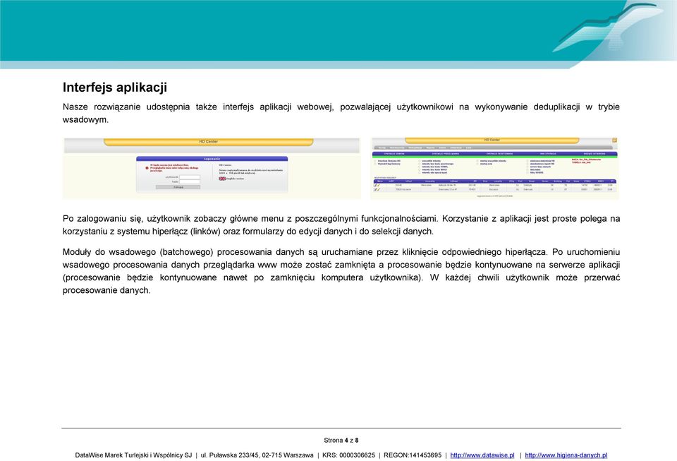 Korzystanie z aplikacji jest proste polega na korzystaniu z systemu hiperłącz (linków) oraz formularzy do edycji danych i do selekcji danych.