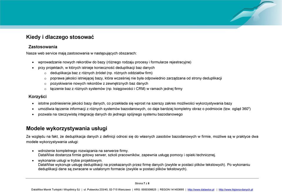 różnych oddziałów firm) o poprawa jakości istniejącej bazy, która wcześniej nie była odpowiednio zarządzana od strony deduplikacji o pozyskiwanie nowych rekordów z zewnętrznych baz danych o łączenie