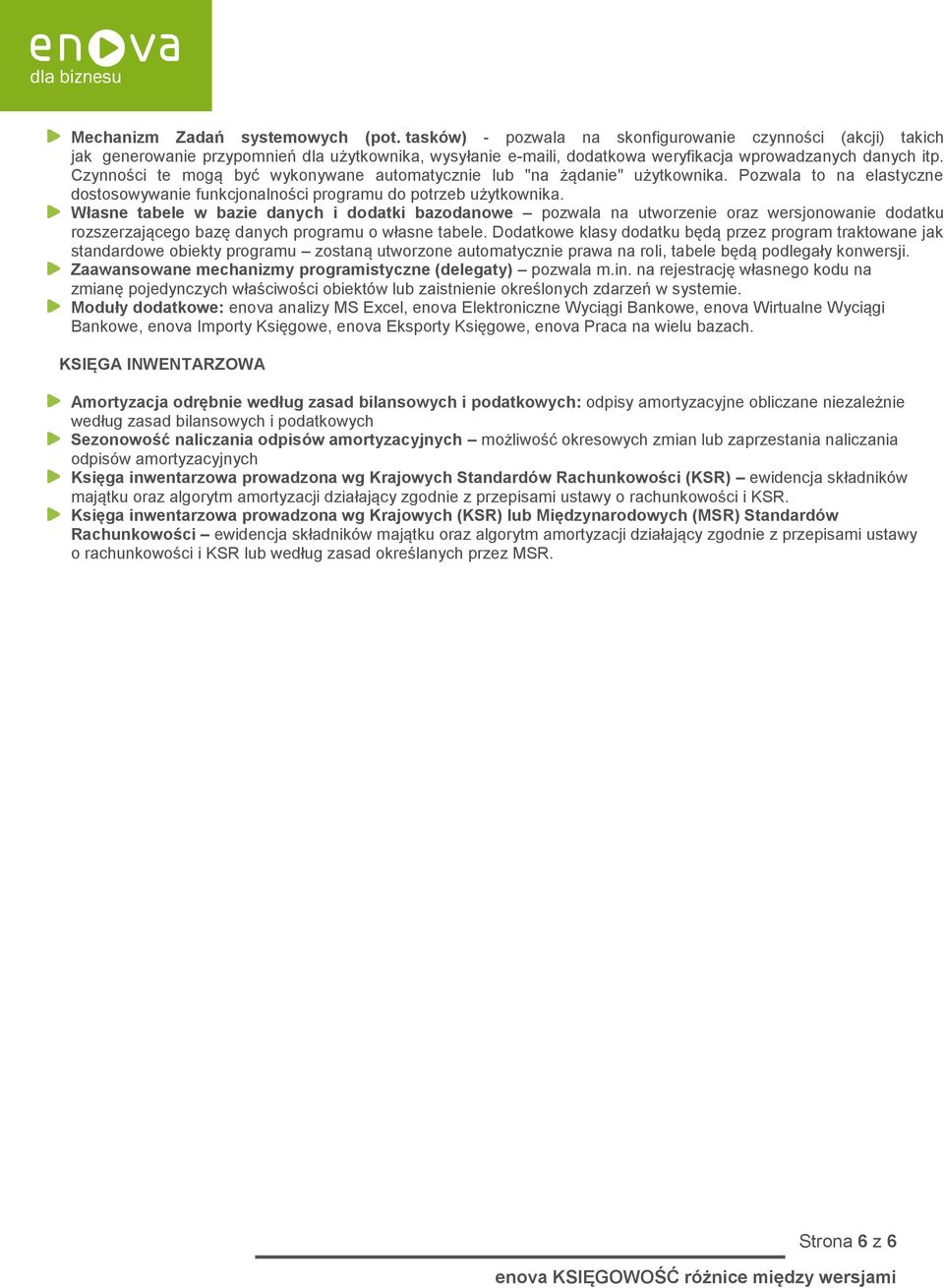 Czynności te mogą być wykonywane automatycznie lub "na żądanie" użytkownika. Pozwala to na elastyczne dostosowywanie funkcjonalności programu do potrzeb użytkownika.