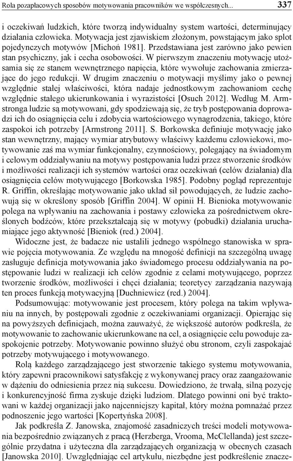 W pierwszym znaczeniu motywację utożsamia się ze stanem wewnętrznego napięcia, które wywołuje zachowania zmierzające do jego redukcji.