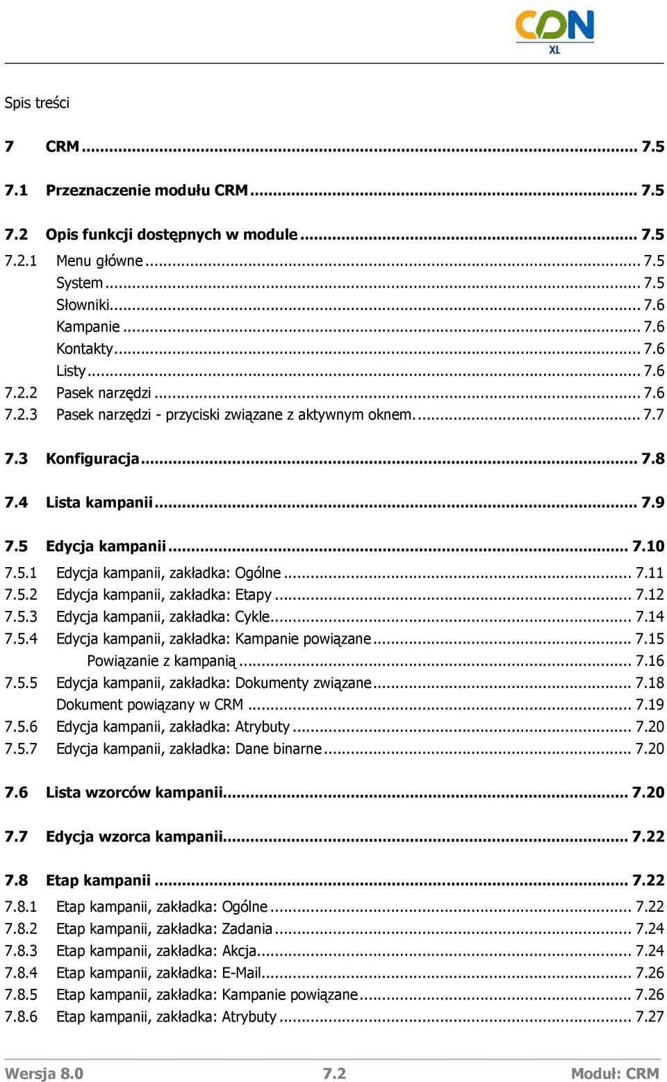 .. 7.11 7.5.2 Edycja kampanii, zakładka: Etapy... 7.12 7.5.3 Edycja kampanii, zakładka: Cykle... 7.14 7.5.4 Edycja kampanii, zakładka: Kampanie powiązane... 7.15 Powiązanie z kampanią... 7.16 7.5.5 Edycja kampanii, zakładka: Dokumenty związane.