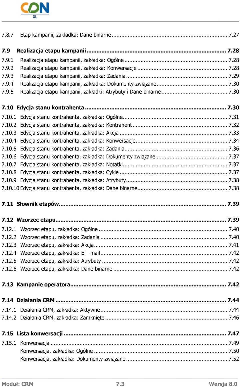 .. 7.30 7.10 Edycja stanu kontrahenta... 7.30 7.10.1 Edycja stanu kontrahenta, zakładka: Ogólne... 7.31 7.10.2 Edycja stanu kontrahenta, zakładka: Kontrahent... 7.32 7.10.3 Edycja stanu kontrahenta, zakładka: Akcja.