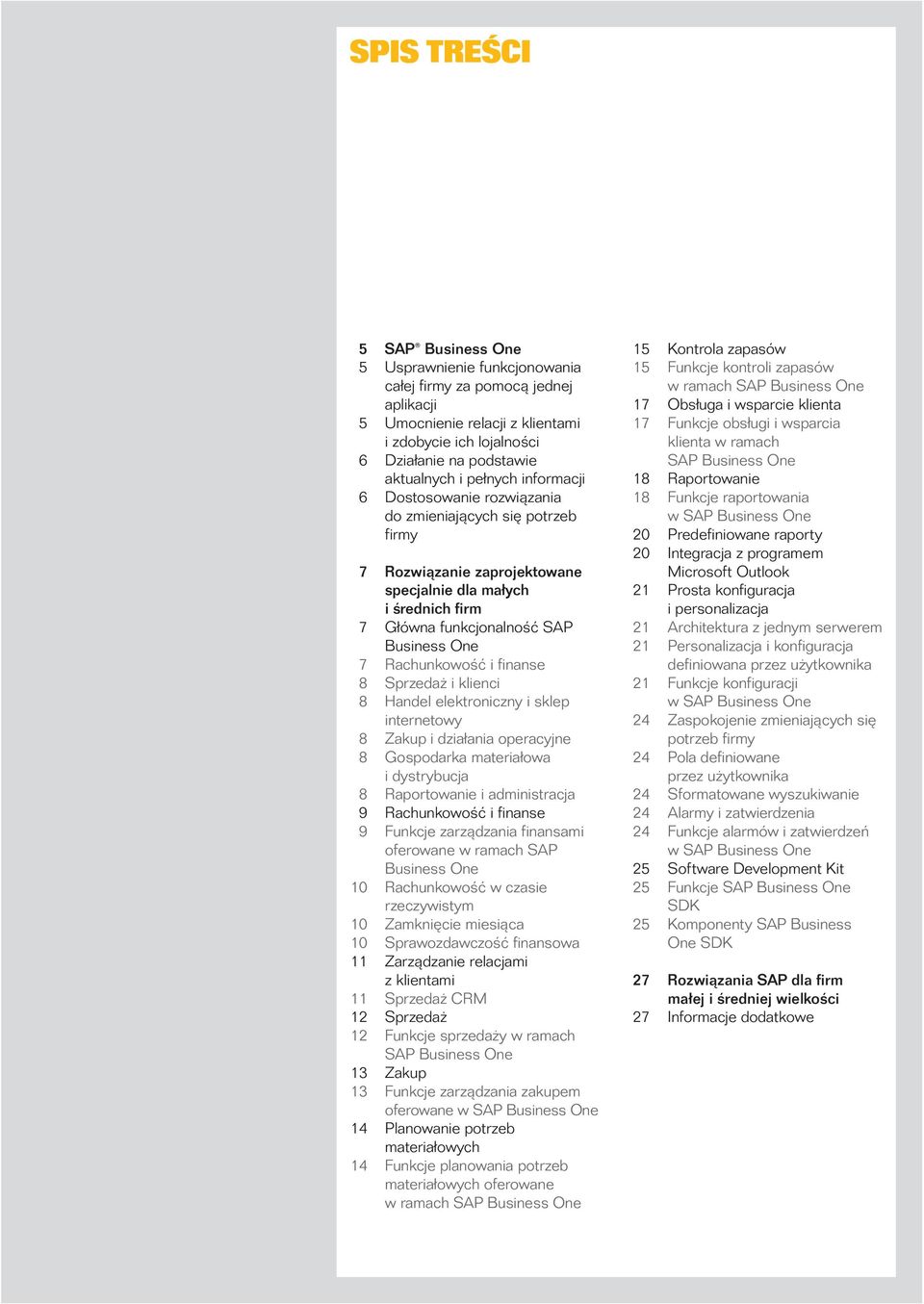 Rachunkowość i finanse 8 Sprzedaż i klienci 8 Handel elektroniczny i sklep internetowy 8 Zakup i działania operacyjne 8 Gospodarka materiałowa i dystrybucja 8 Raportowanie i administracja 9