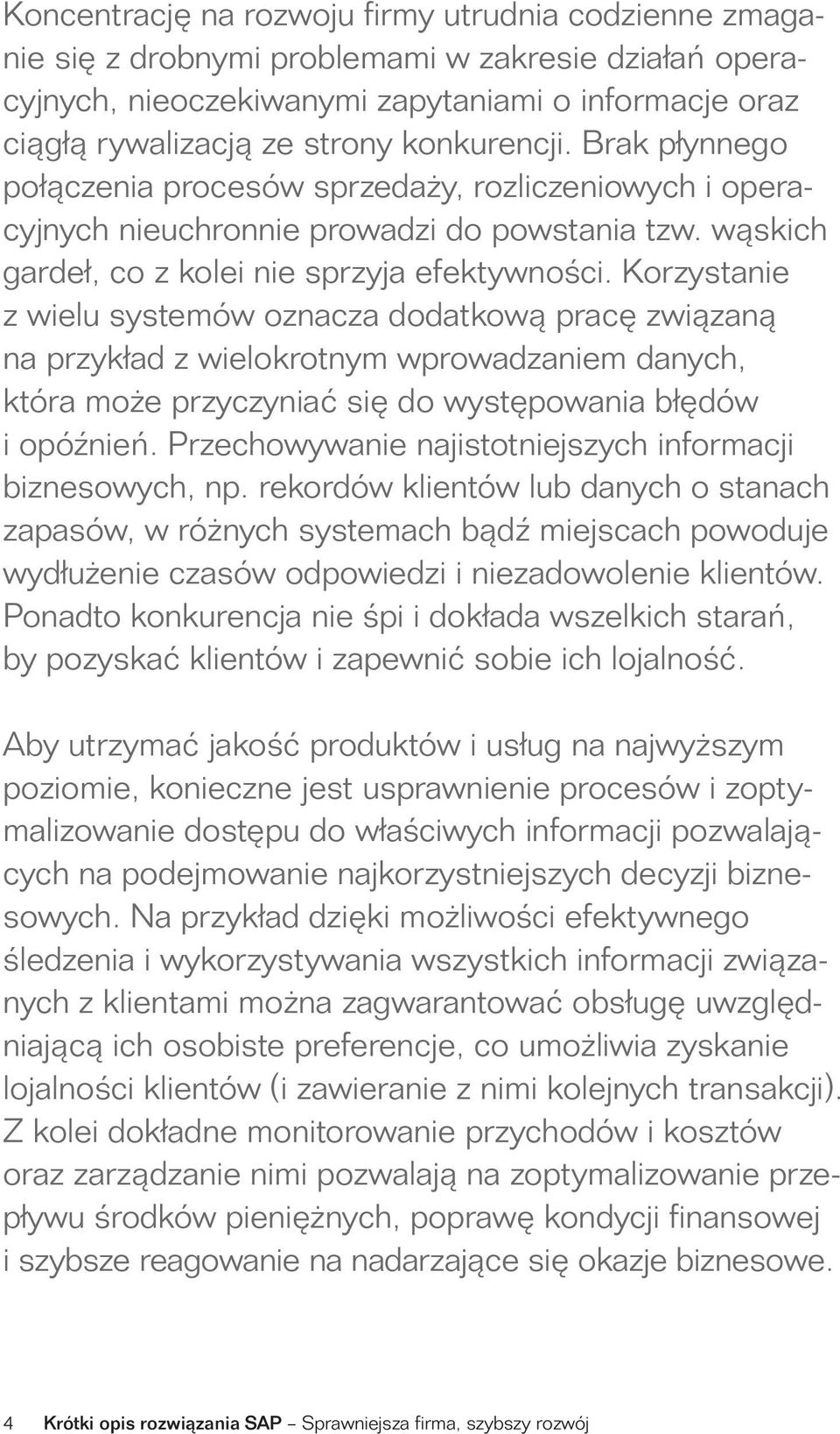 Korzystanie z wielu systemów oznacza dodatkową pracę związaną na przykład z wielokrotnym wprowadzaniem danych, która może przyczyniać się do występowania błędów i opóźnień.
