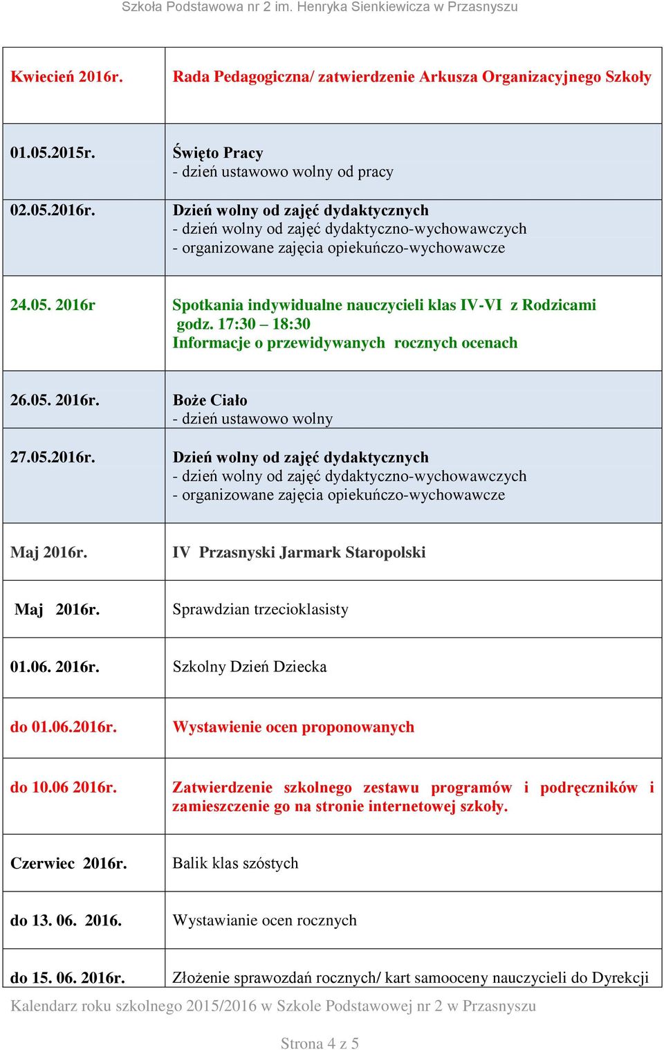 06.2016r. Wystawienie ocen proponowanych do 10.06 2016r. Zatwierdzenie szkolnego zestawu programów i podręczników i zamieszczenie go na stronie internetowej szkoły. Czerwiec 2016r.