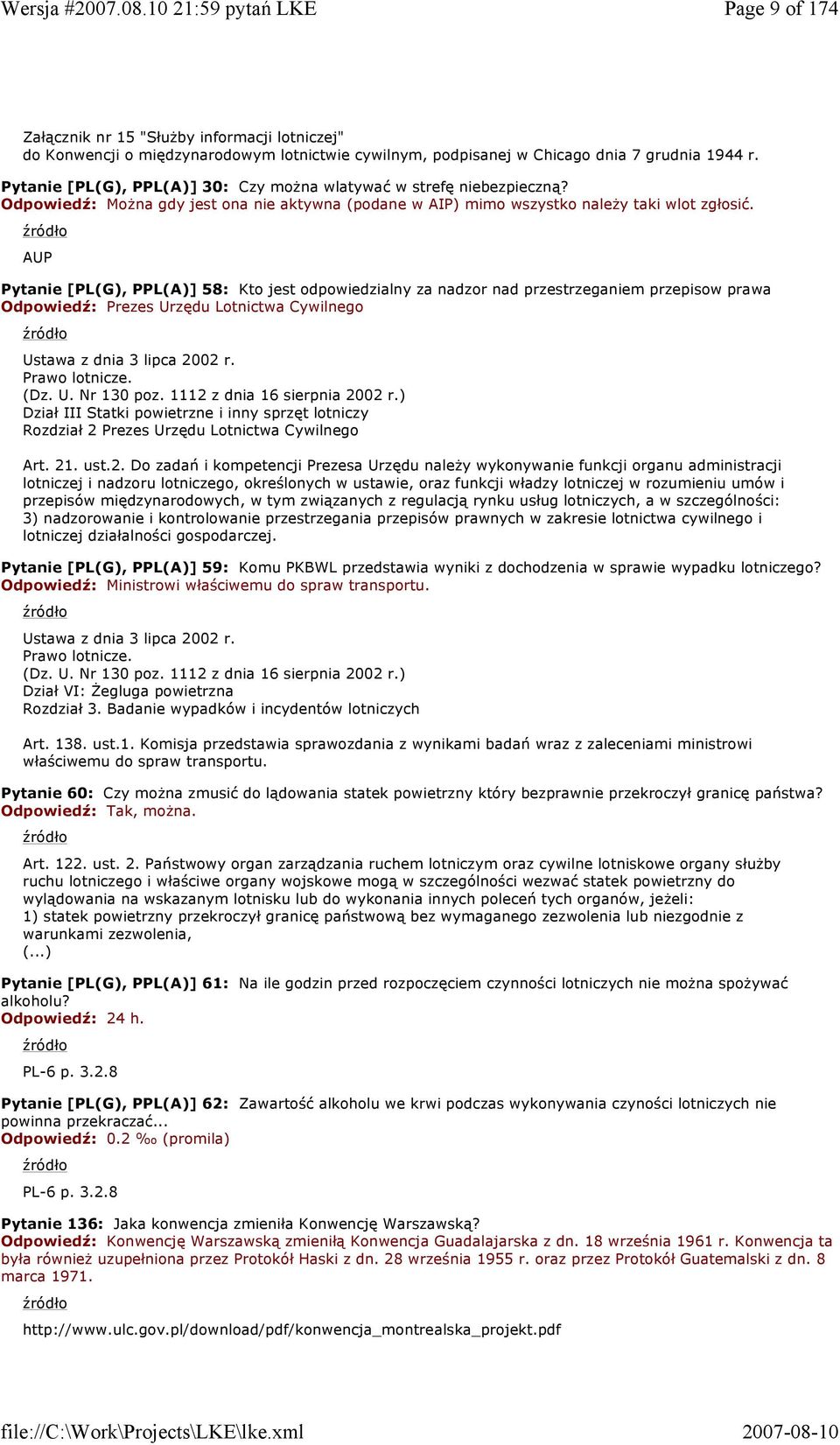 AUP Pytanie [PL(G), PPL(A)] 58: Kto jest odpowiedzialny za nadzor nad przestrzeganiem przepisow prawa Odpowiedź: Prezes Urzędu Lotnictwa Cywilnego Ustawa z dnia 3 lipca 2002 r. Prawo lotnicze. (Dz. U. Nr 130 poz.