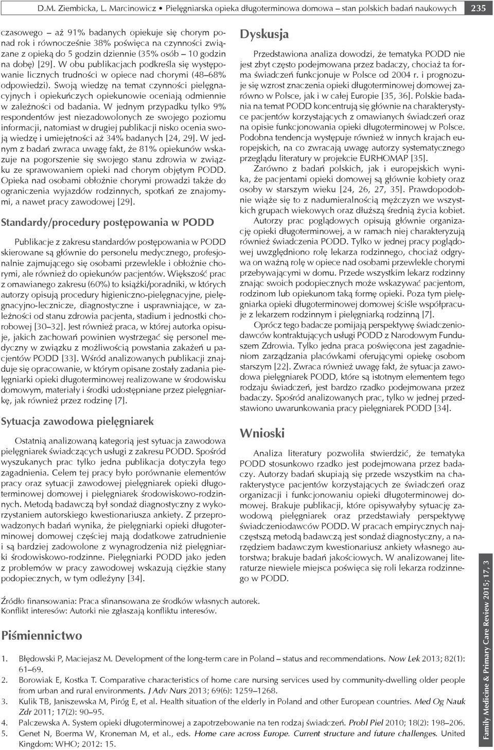 opieką do 5 godzin dziennie (35% osób 10 godzin na dobę) [29]. W obu publikacjach podkreśla się występowanie licznych trudności w opiece nad chorymi (48 68% odpowiedzi).